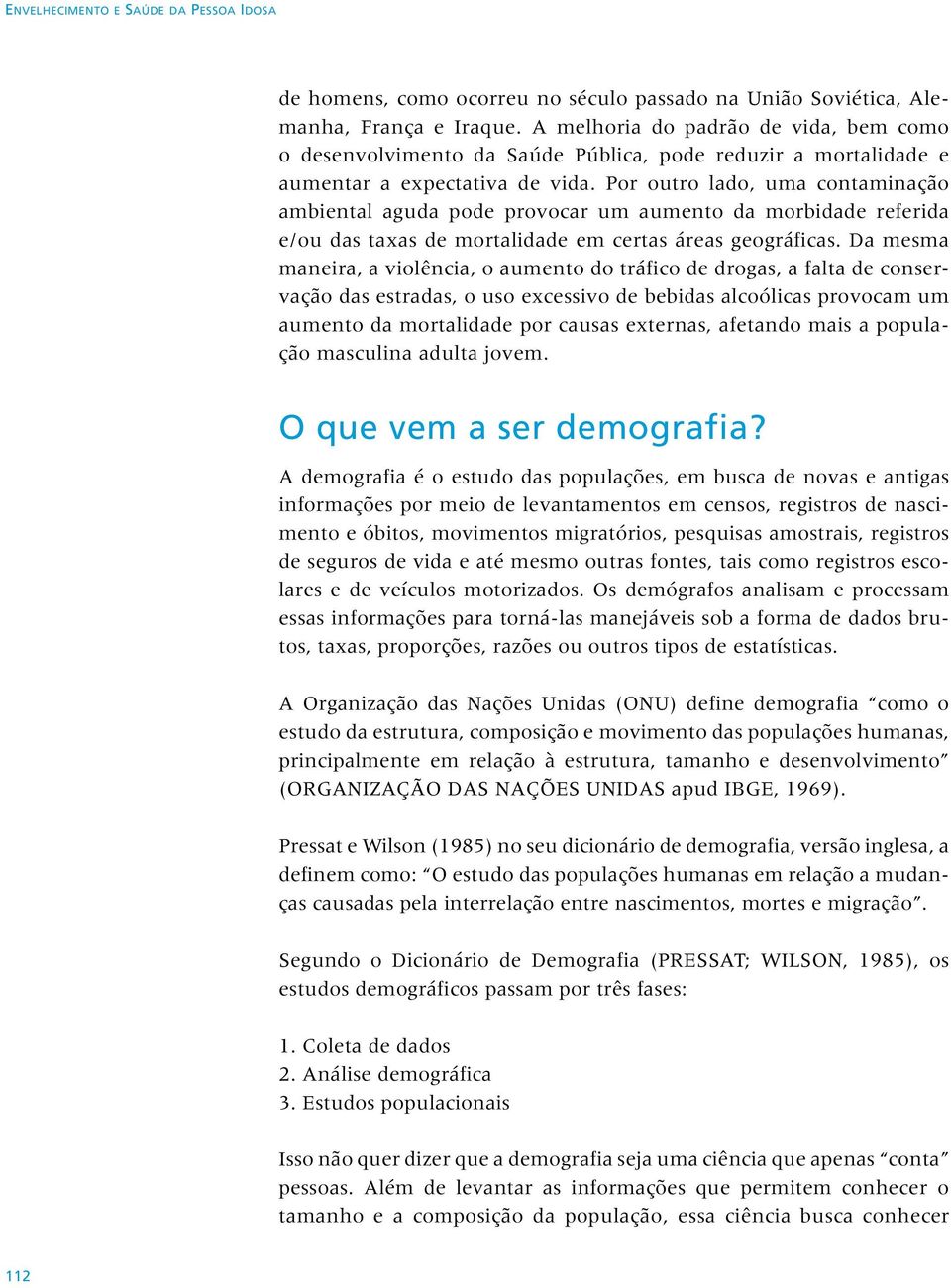 Por outro lado, uma contaminação ambiental aguda pode provocar um aumento da morbidade referida e/ou das taxas de mortalidade em certas áreas geográficas.