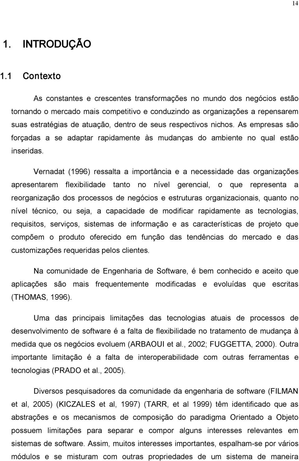 seus respectivos nichos. As empresas são forçadas a se adaptar rapidamente às mudanças do ambiente no qual estão inseridas.