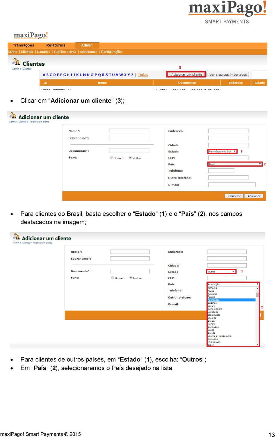 Para clientes de outros países, em Estado (1), escolha: Outros ; Em