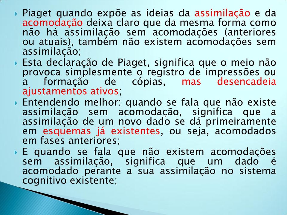 ativos; Entendendo melhor: quando se fala que não existe assimilação sem acomodação, significa que a assimilação de um novo dado se dá primeiramente em esquemas já existentes, ou