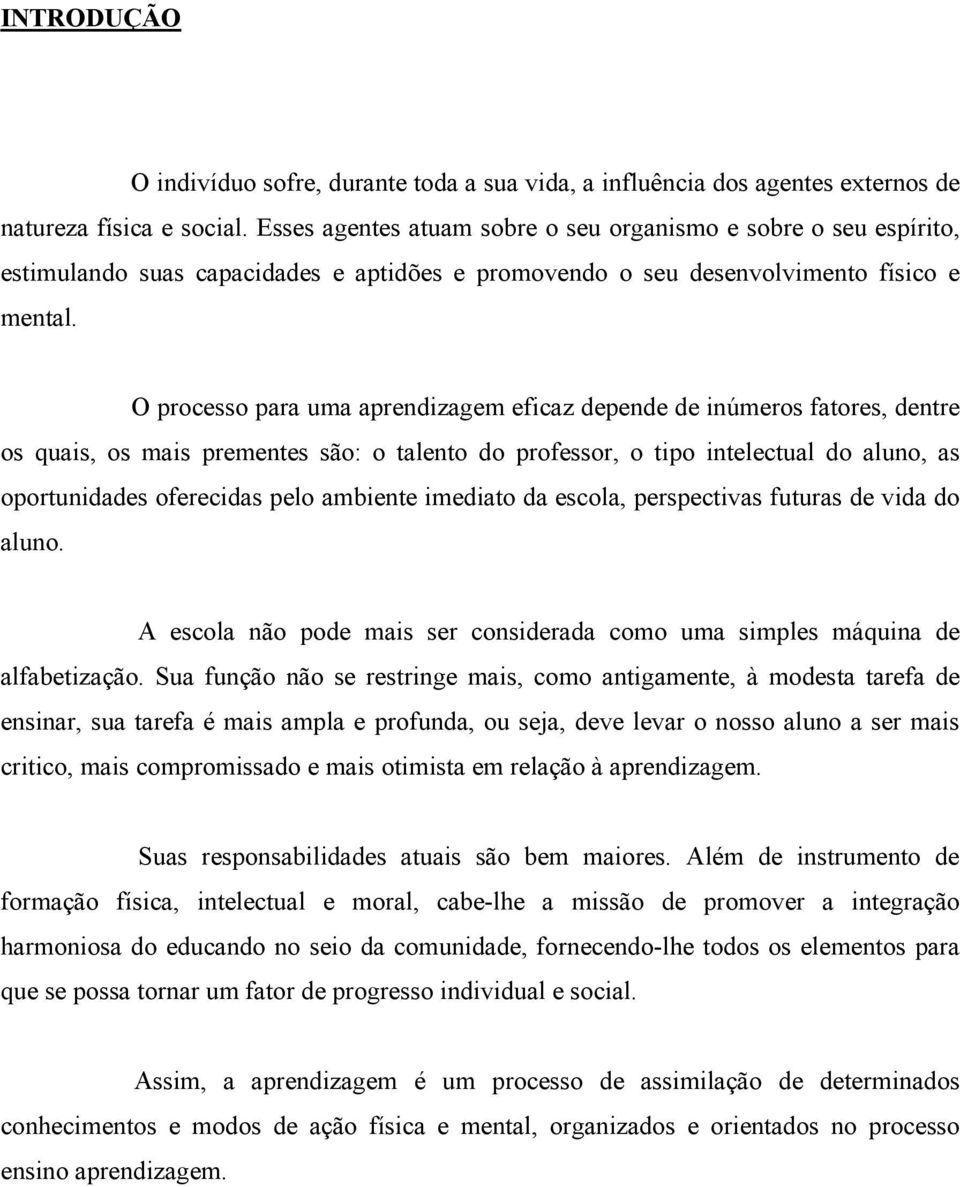 O processo para uma aprendizagem eficaz depende de inúmeros fatores, dentre os quais, os mais prementes são: o talento do professor, o tipo intelectual do aluno, as oportunidades oferecidas pelo