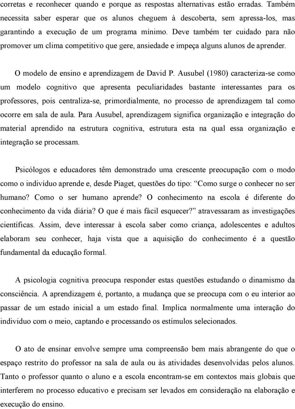 Deve também ter cuidado para não promover um clima competitivo que gere, ansiedade e impeça alguns alunos de aprender. O modelo de ensino e aprendizagem de David P.