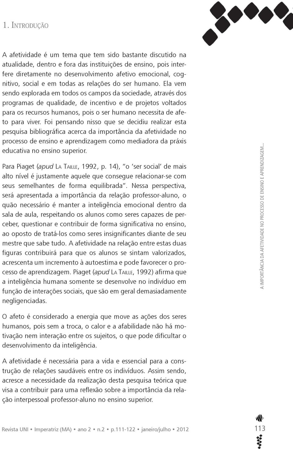 Ela vem sendo explorada em todos os campos da sociedade, através dos programas de qualidade, de incentivo e de projetos voltados para os recursos humanos, pois o ser humano necessita de afeto para