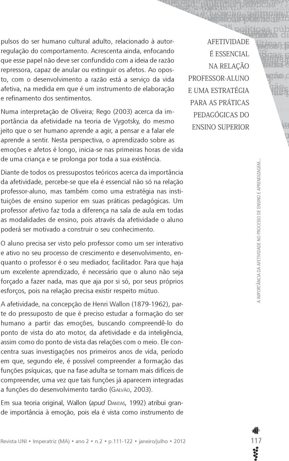 Ao oposto, com o desenvolvimento a razão está a serviço da vida afetiva, na medida em que é um instrumento de elaboração e refinamento dos sentimentos.