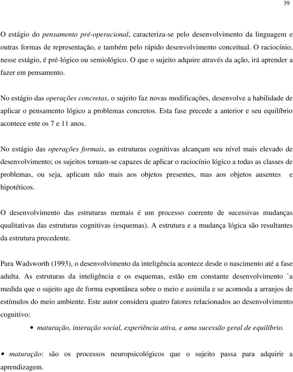 No estágio das operações concretas, o sujeito faz novas modificações, desenvolve a habilidade de aplicar o pensamento lógico a problemas concretos.