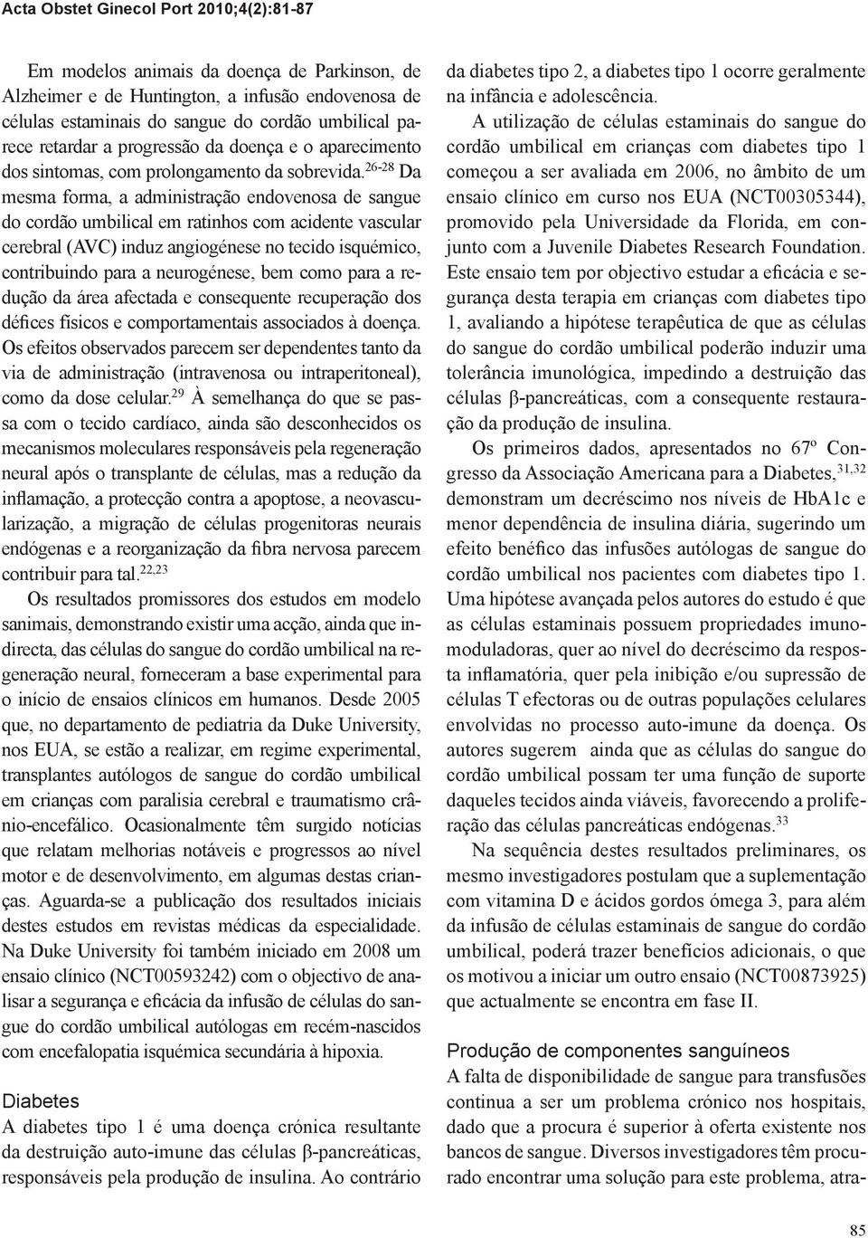 26-28 Da mesma forma, a administração endovenosa de sangue do cordão umbilical em ratinhos com acidente vascular cerebral (AVC) induz angiogénese no tecido isquémico, contribuindo para a neurogénese,