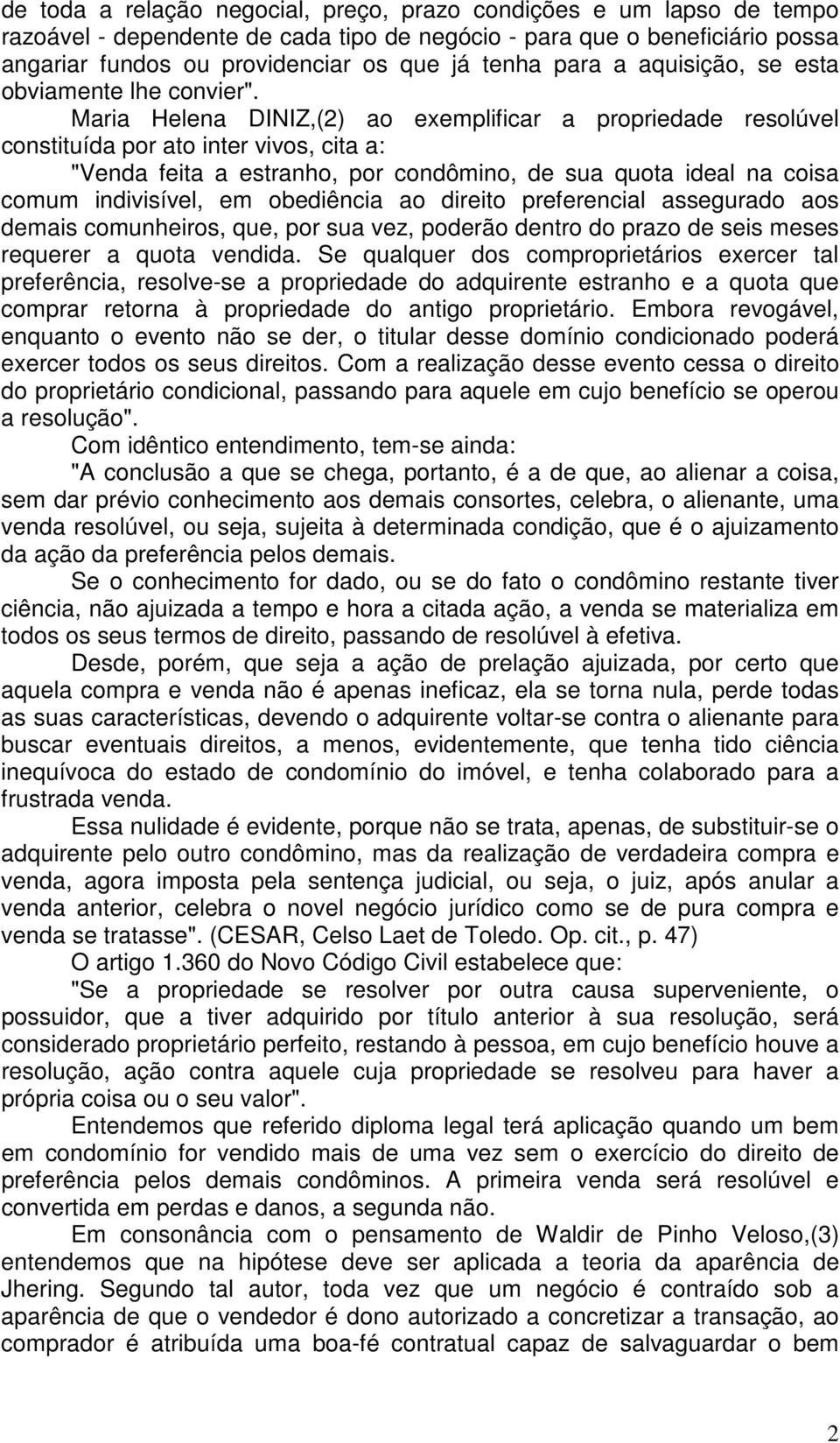 Maria Helena DINIZ,(2) ao exemplificar a propriedade resolúvel constituída por ato inter vivos, cita a: "Venda feita a estranho, por condômino, de sua quota ideal na coisa comum indivisível, em