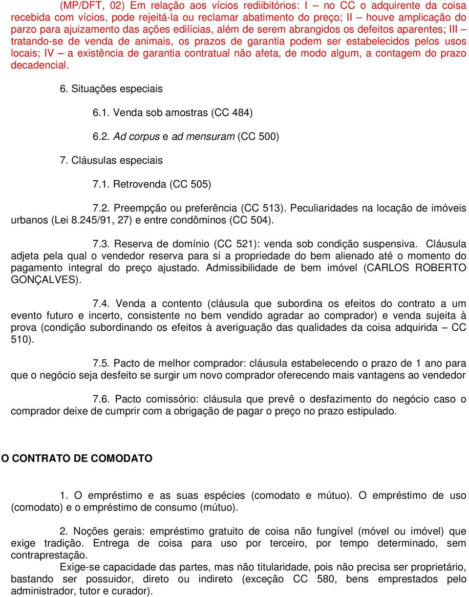 contratual não afeta, de modo algum, a contagem do prazo decadencial. 6. Situações especiais 6.1. Venda sob amostras (CC 484) 6.2. Ad corpus e ad mensuram (CC 500) 7. Cláusulas especiais 7.1. Retrovenda (CC 505) 7.