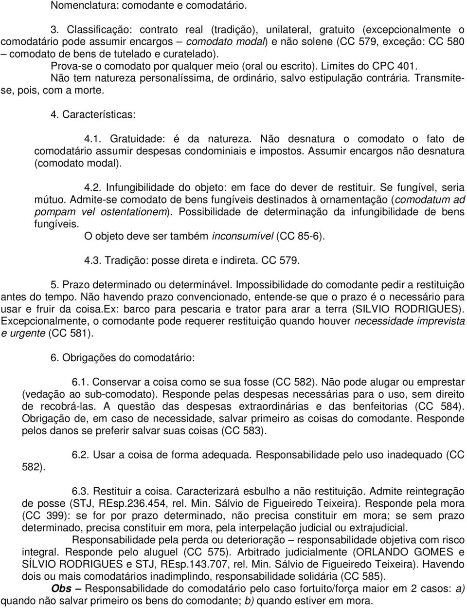 e curatelado). Prova-se o comodato por qualquer meio (oral ou escrito). Limites do CPC 401. Não tem natureza personalíssima, de ordinário, salvo estipulação contrária. Transmitese, pois, com a morte.