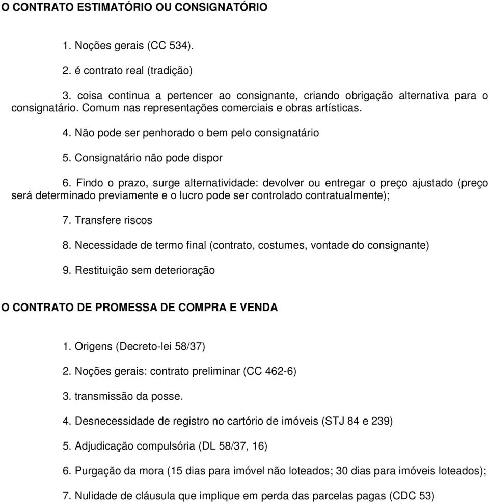 Findo o prazo, surge alternatividade: devolver ou entregar o preço ajustado (preço será determinado previamente e o lucro pode ser controlado contratualmente); 7. Transfere riscos 8.