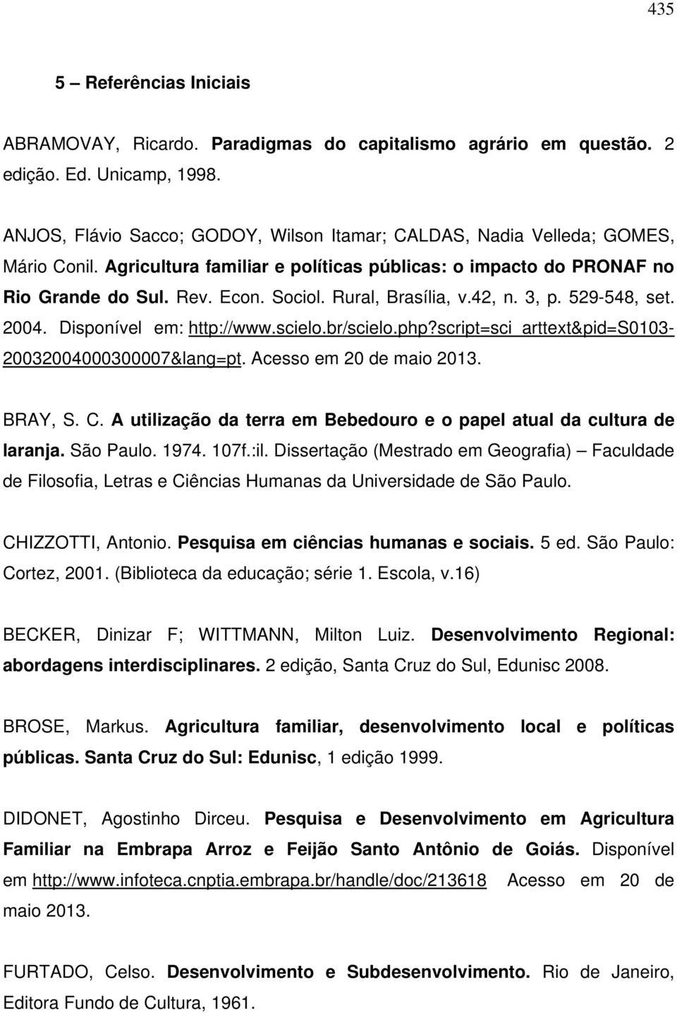 Rural, Brasília, v.42, n. 3, p. 529-548, set. 2004. Disponível em: http://www.scielo.br/scielo.php?script=sci_arttext&pid=s0103-20032004000300007&lang=pt. Acesso em 20 de maio 2013. BRAY, S. C.