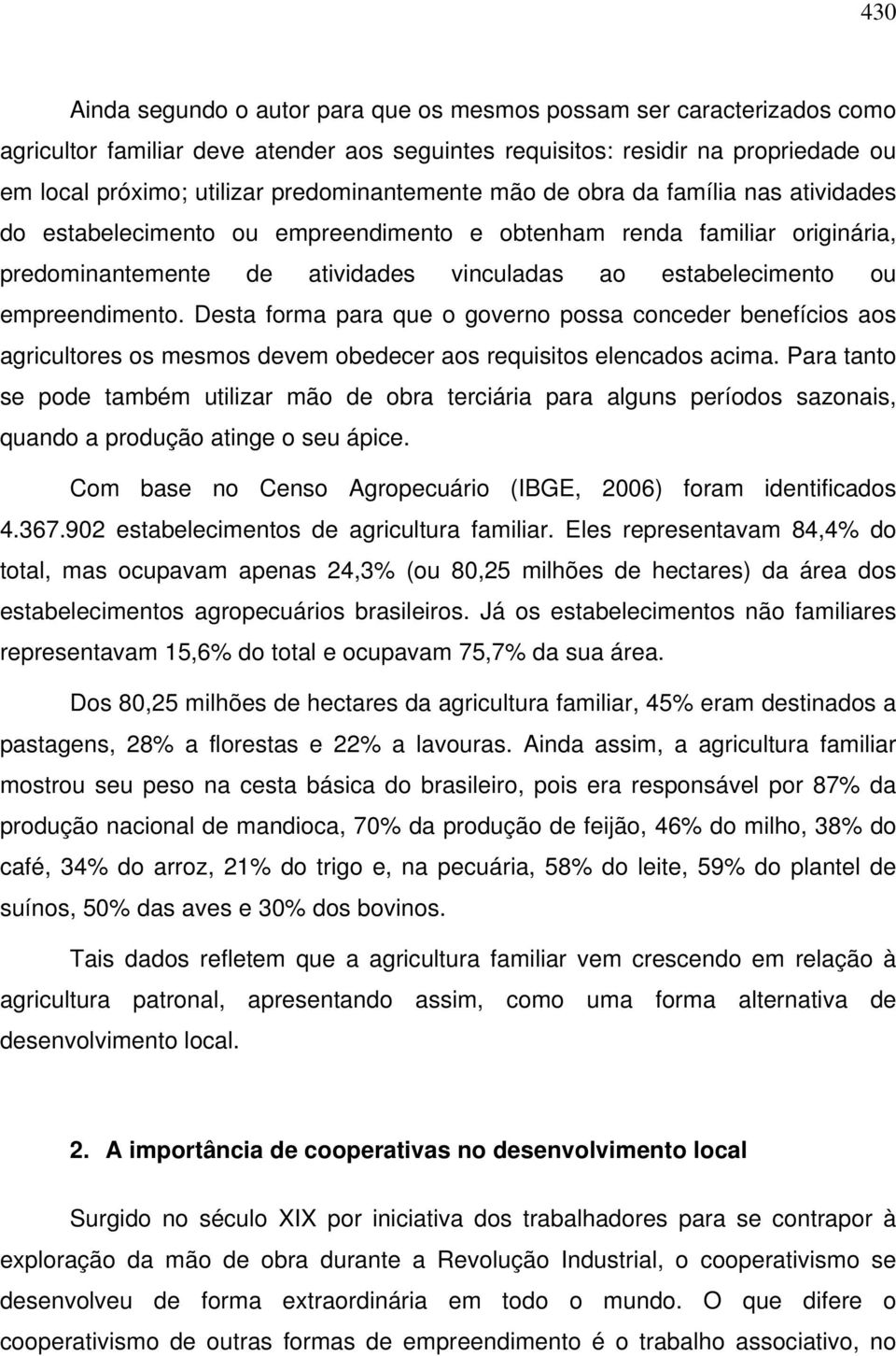 empreendimento. Desta forma para que o governo possa conceder benefícios aos agricultores os mesmos devem obedecer aos requisitos elencados acima.