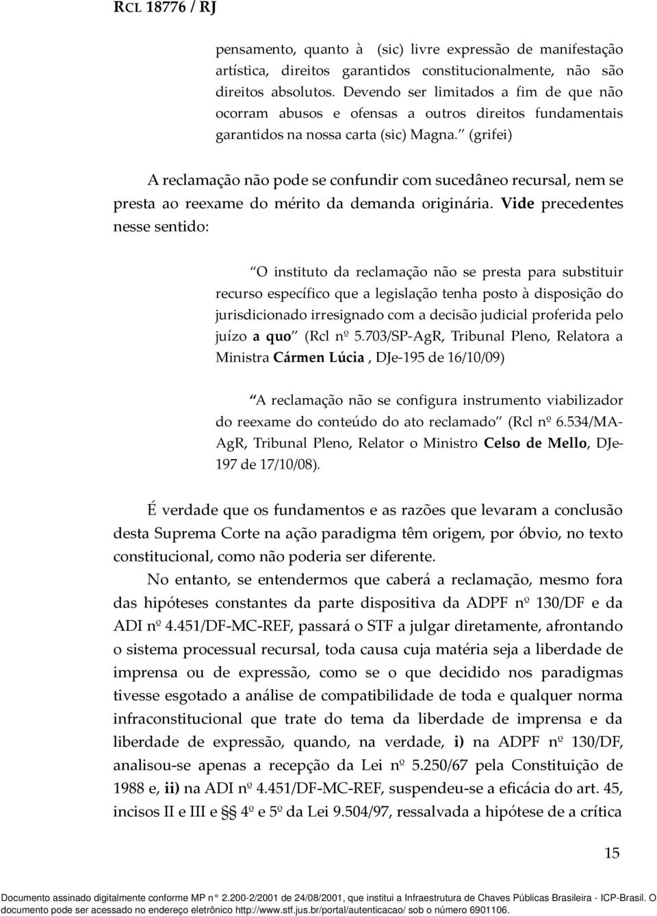 (grifei) A reclamação não pode se confundir com sucedâneo recursal, nem se presta ao reexame do mérito da demanda originária.