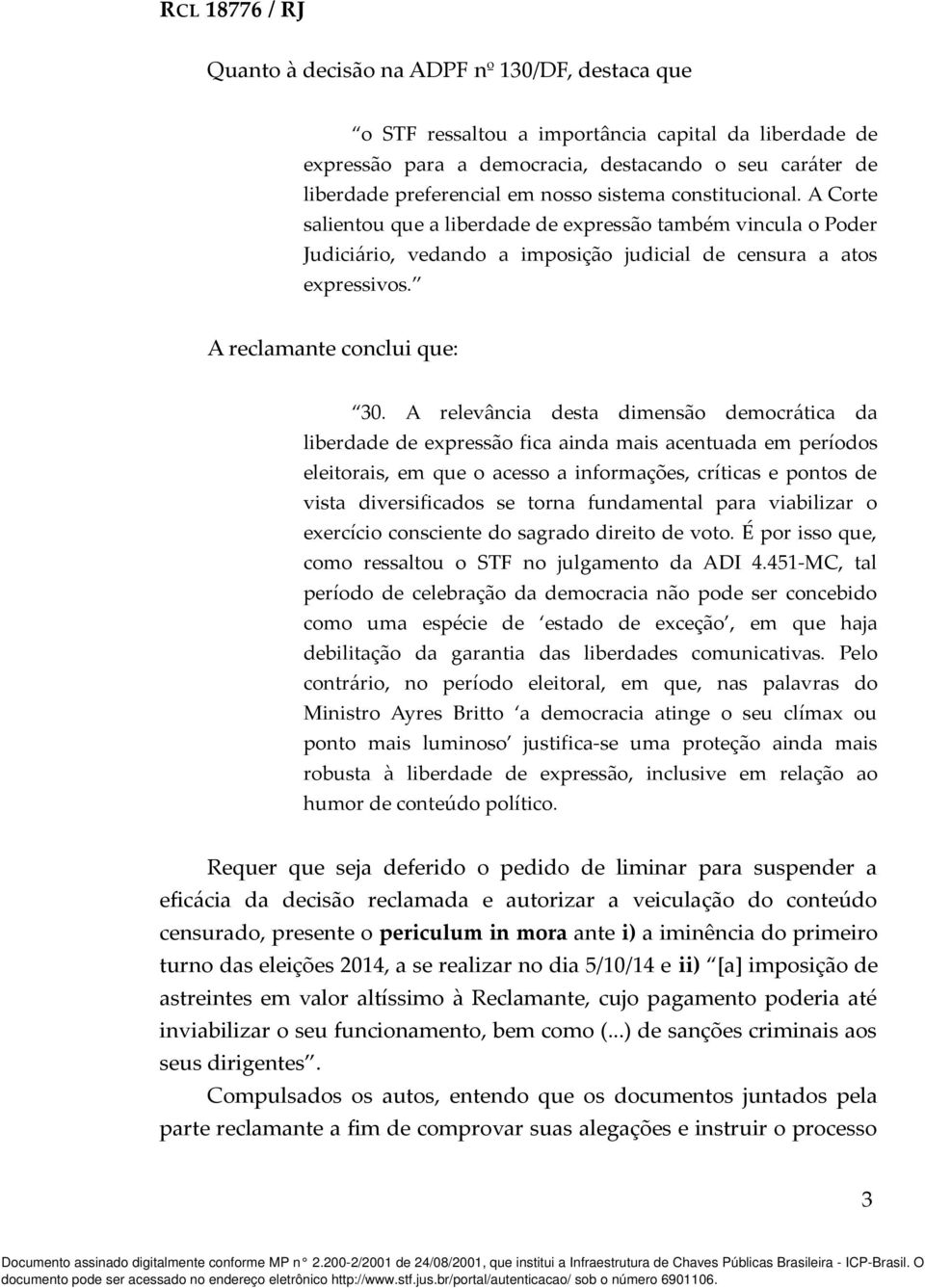 A relevância desta dimensão democrática da liberdade de expressão fica ainda mais acentuada em períodos eleitorais, em que o acesso a informações, críticas e pontos de vista diversificados se torna