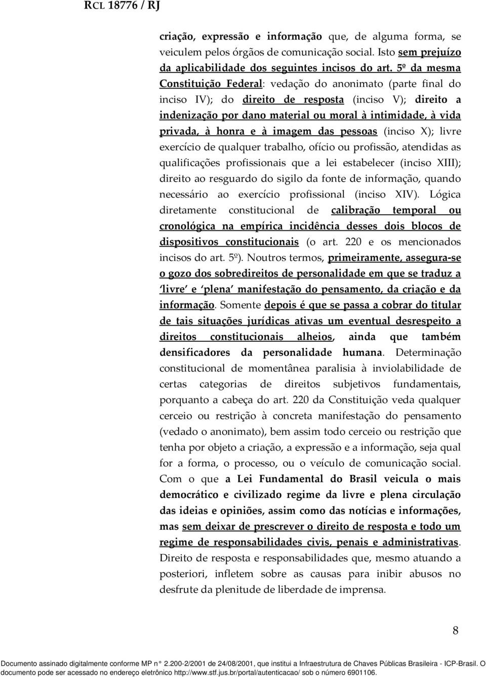 honra e à imagem das pessoas (inciso X); livre exercício de qualquer trabalho, ofício ou profissão, atendidas as qualificações profissionais que a lei estabelecer (inciso XIII); direito ao resguardo