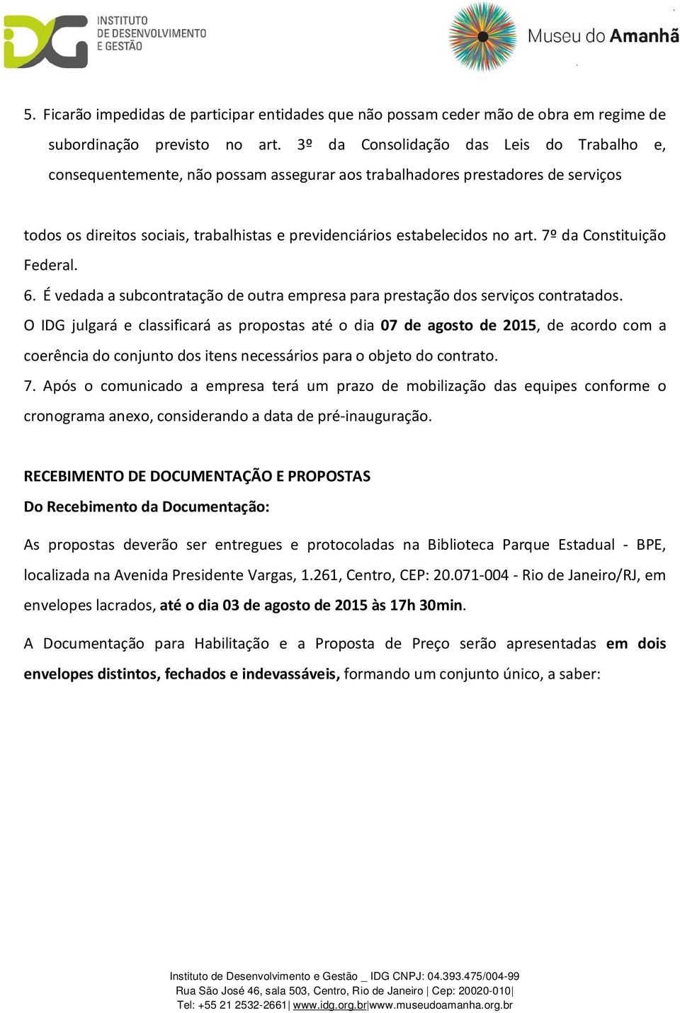 art. 7º da Constituição Federal. 6. É vedada a subcontratação de outra empresa para prestação dos serviços contratados.