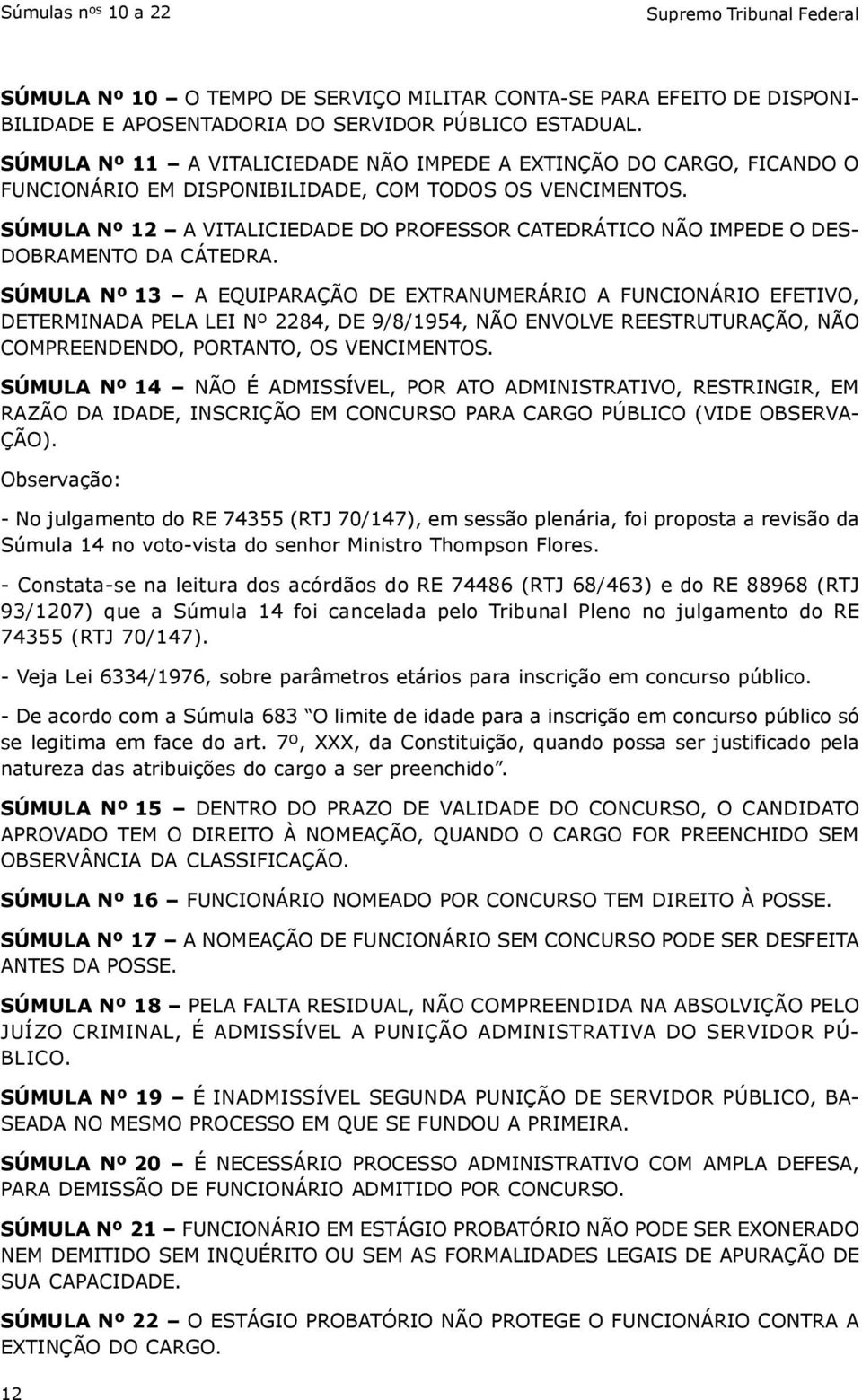 SÚMULA Nº 12 A VITALICIEDADE DO PROFESSOR CATEDRÁTICO NÃO IMPEDE O DES- DOBRAMENTO DA CÁTEDRA.