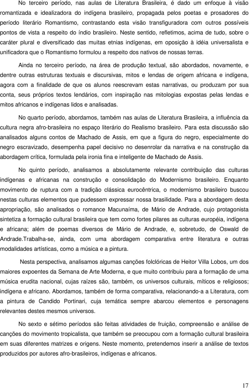 Neste sentido, refletimos, acima de tudo, sobre o caráter plural e diversificado das muitas etnias indígenas, em oposição à idéia universalista e unificadora que o Romantismo formulou a respeito dos