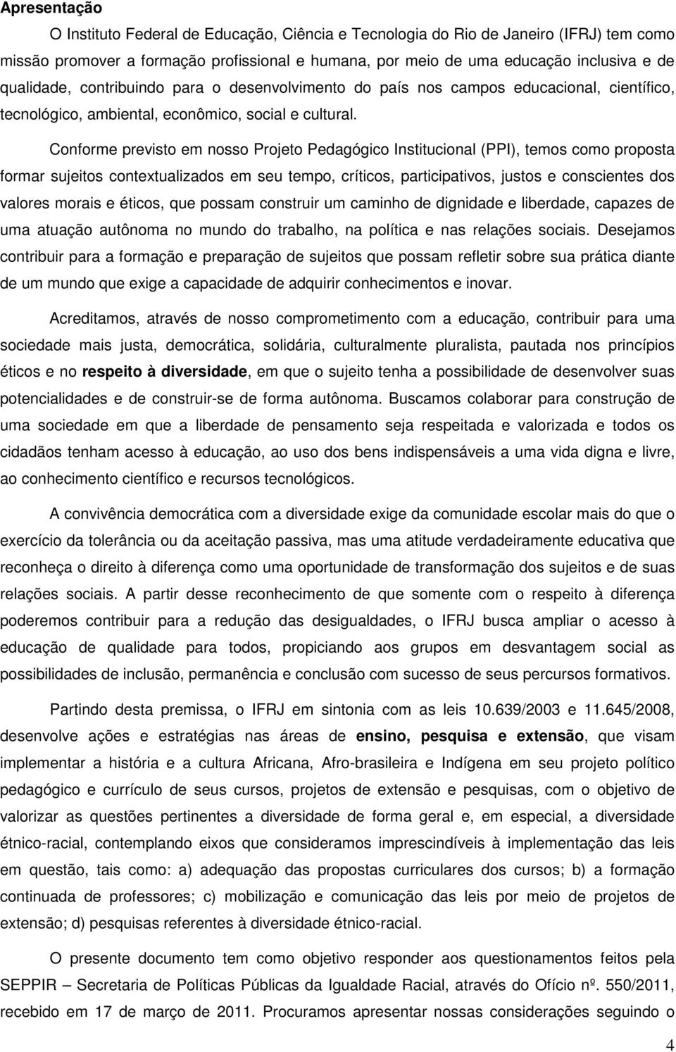 Conforme previsto em nosso Projeto Pedagógico Institucional (PPI), temos como proposta formar sujeitos contextualizados em seu tempo, críticos, participativos, justos e conscientes dos valores morais