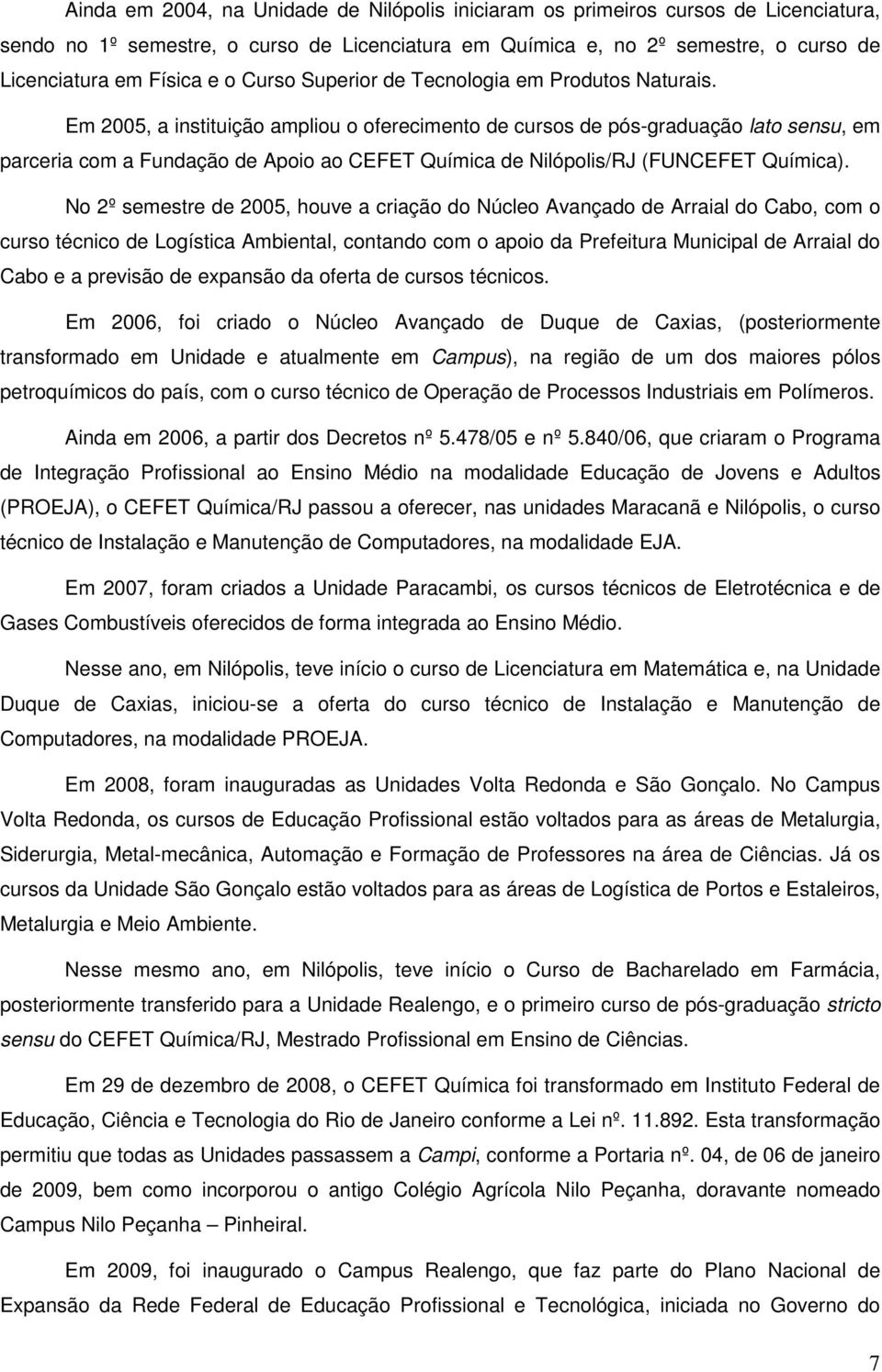 Em 2005, a instituição ampliou o oferecimento de cursos de pós-graduação lato sensu, em parceria com a Fundação de Apoio ao CEFET Química de Nilópolis/RJ (FUNCEFET Química).