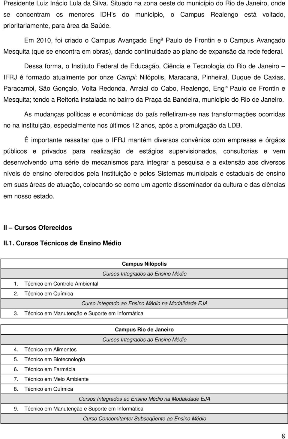 Em 2010, foi criado o Campus Avançado Engº Paulo de Frontin e o Campus Avançado Mesquita (que se encontra em obras), dando continuidade ao plano de expansão da rede federal.