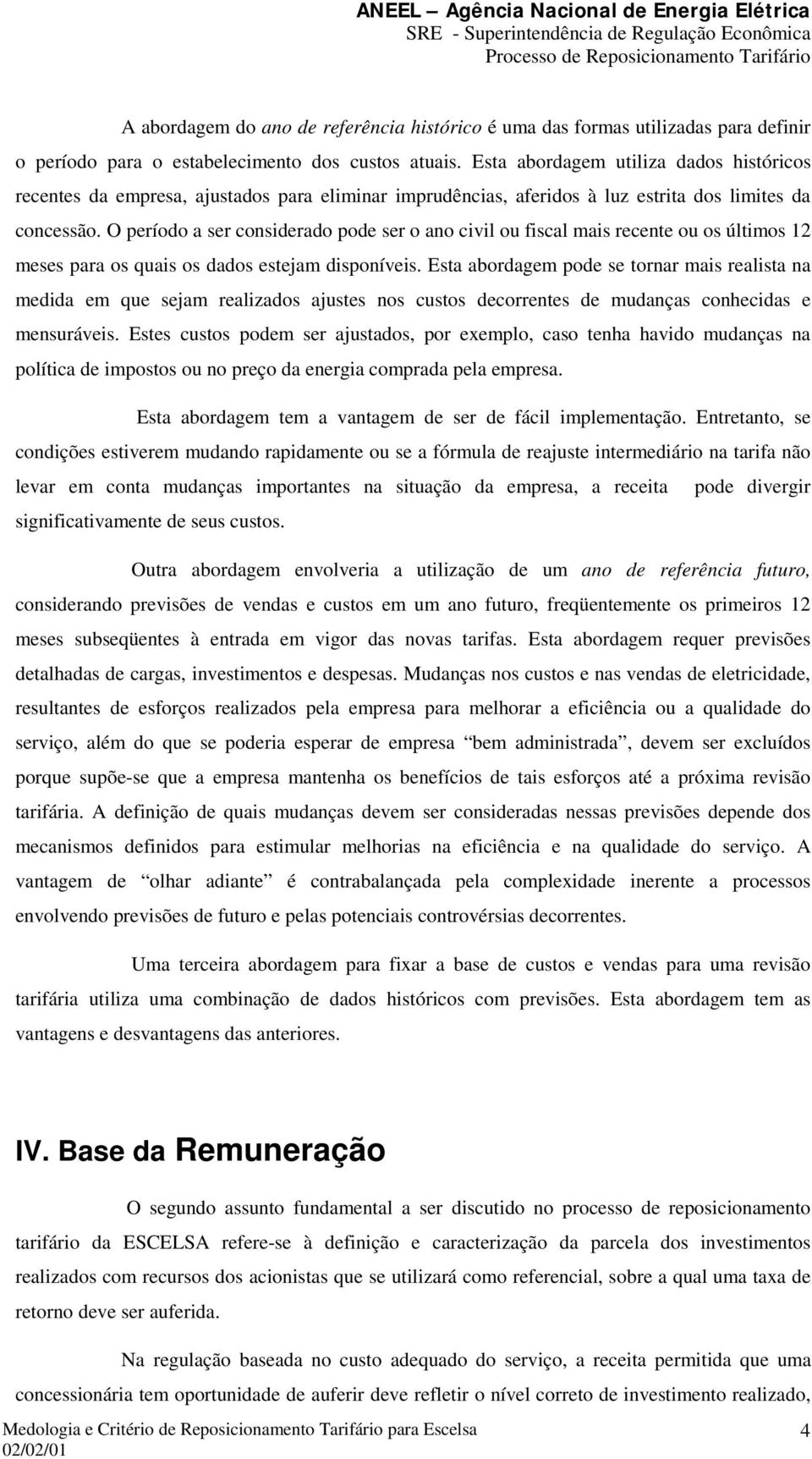 O período a ser considerado pode ser o ano civil ou fiscal mais recente ou os últimos 12 meses para os quais os dados estejam disponíveis.