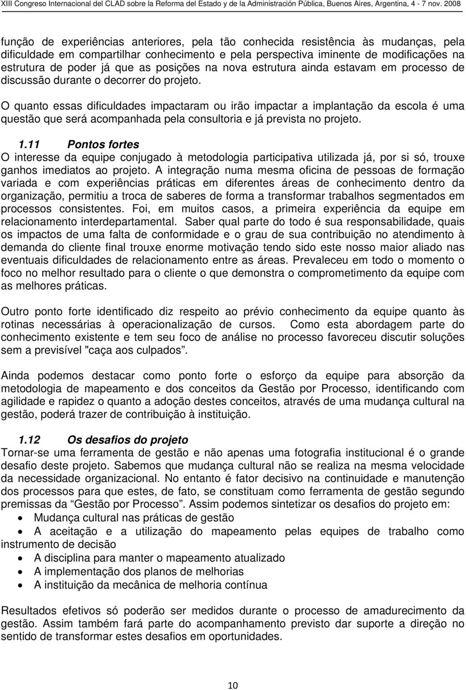 O quanto essas dificuldades impactaram ou irão impactar a implantação da escola é uma questão que será acompanhada pela consultoria e já prevista no projeto. 1.