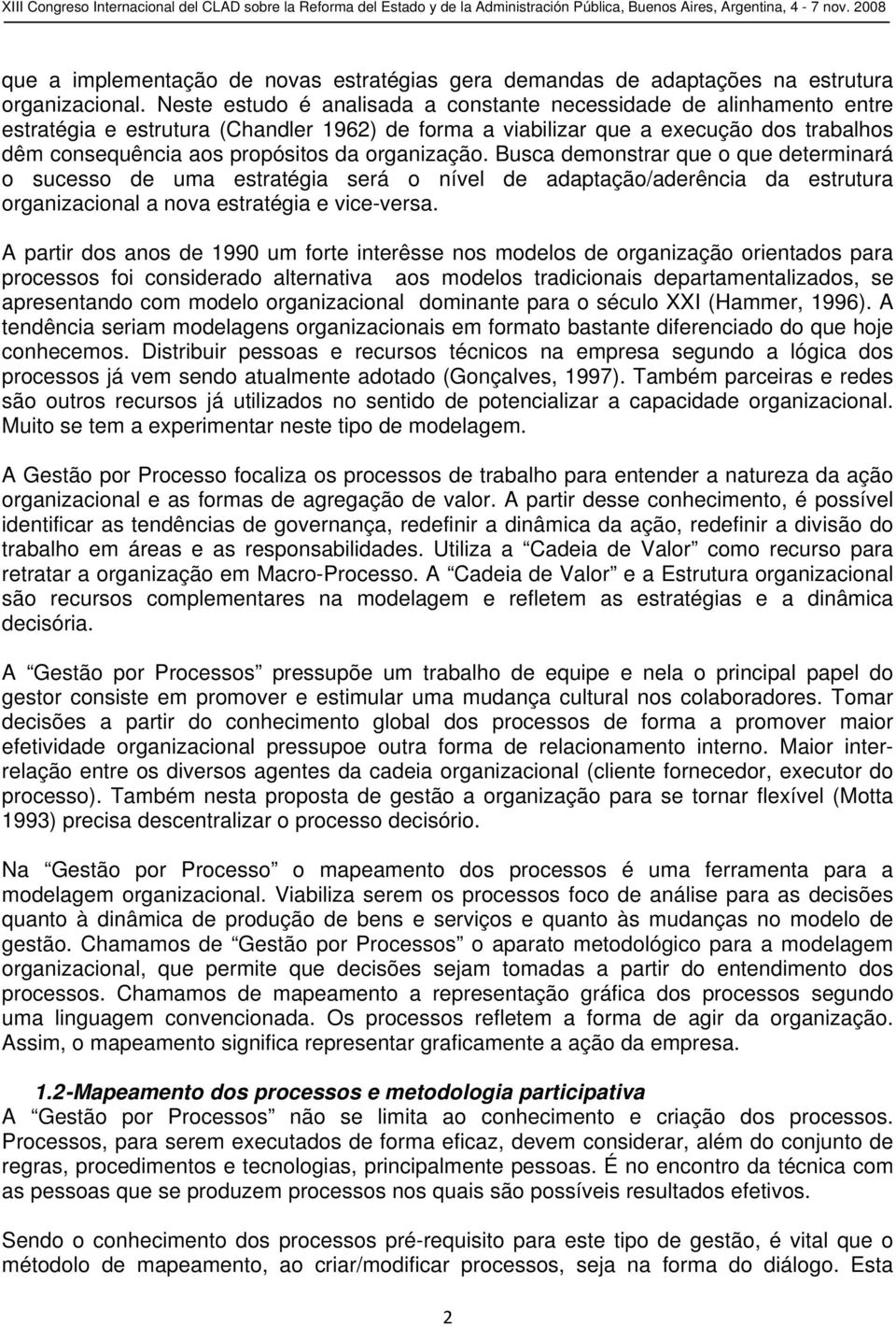 organização. Busca demonstrar que o que determinará o sucesso de uma estratégia será o nível de adaptação/aderência da estrutura organizacional a nova estratégia e vice-versa.