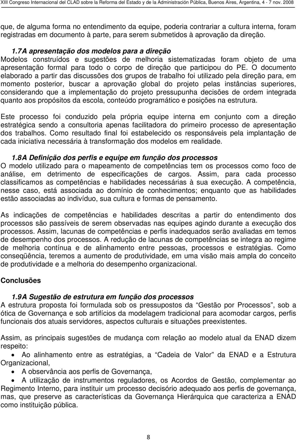 O documento elaborado a partir das discussões dos grupos de trabalho foi utilizado pela direção para, em momento posterior, buscar a aprovação global do projeto pelas instâncias superiores,