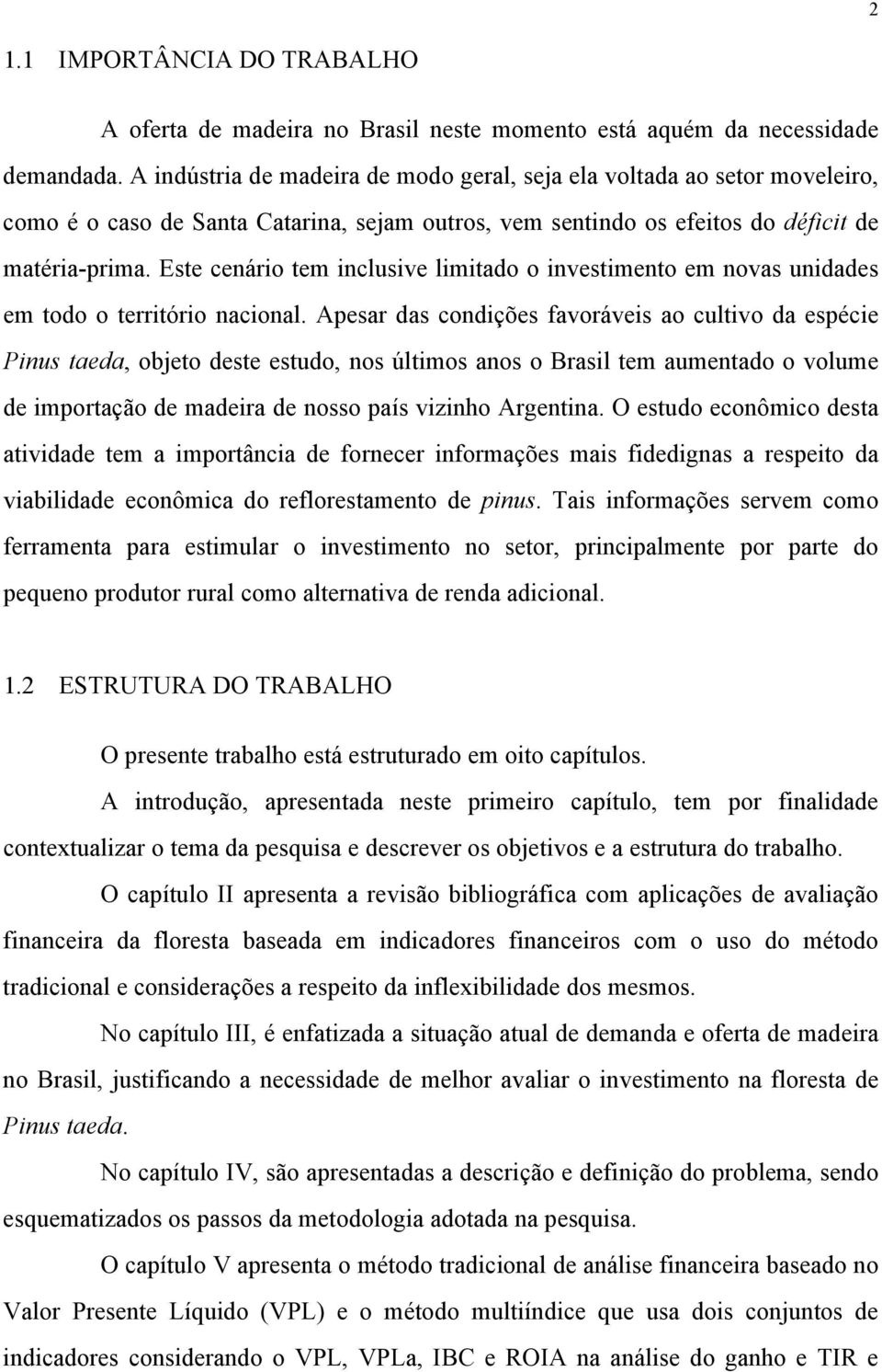 Este cenário tem inclusive limitado o investimento em novas unidades em todo o território nacional.