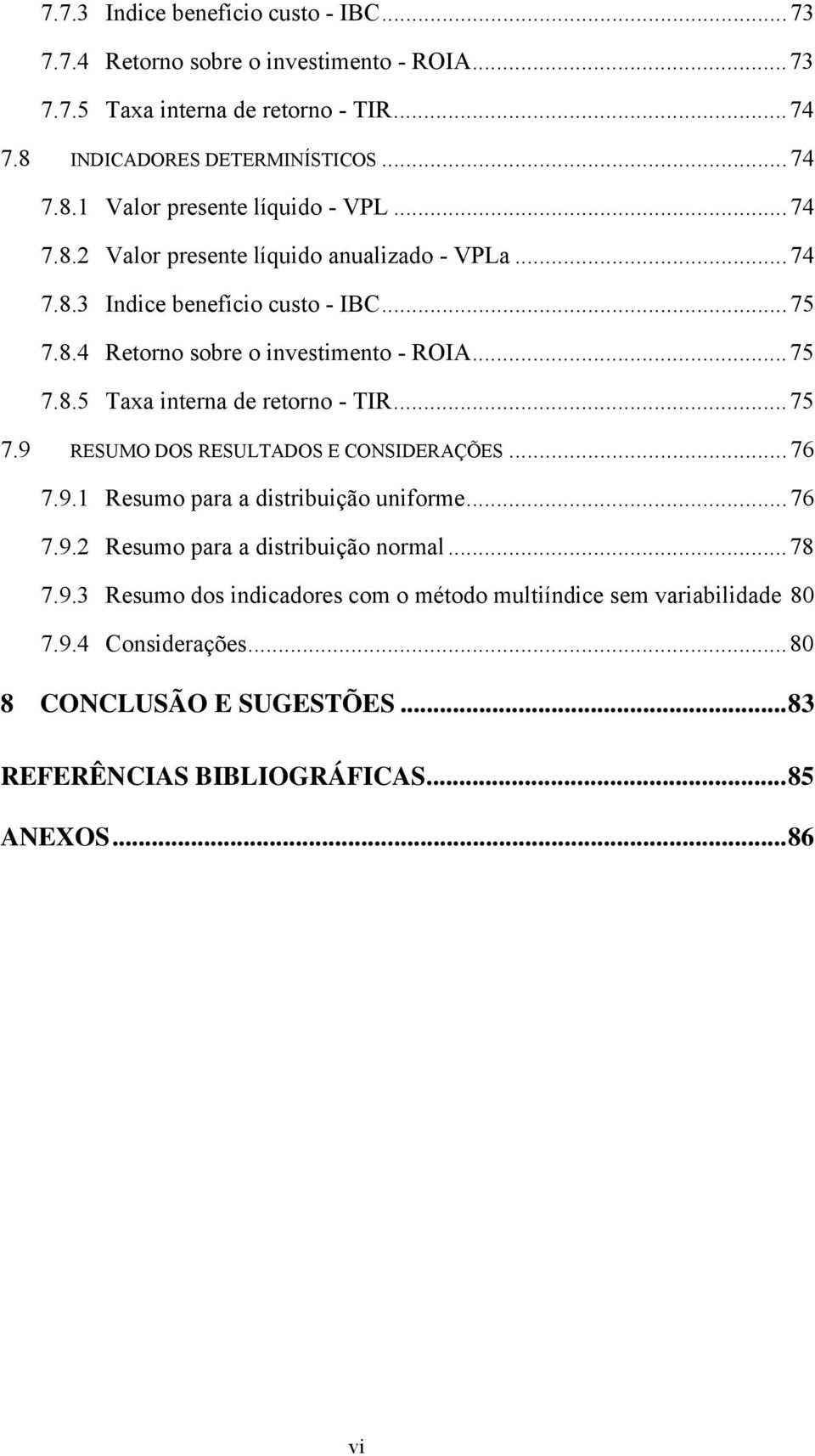 ..75 7.9 RESUMO DOS RESULTADOS E CONSIDERAÇÕES...76 7.9.1 Resumo para a distribuição uniforme...76 7.9.2 Resumo para a distribuição normal...78 7.9.3 Resumo dos indicadores com o método multiíndice sem variabilidade 80 7.