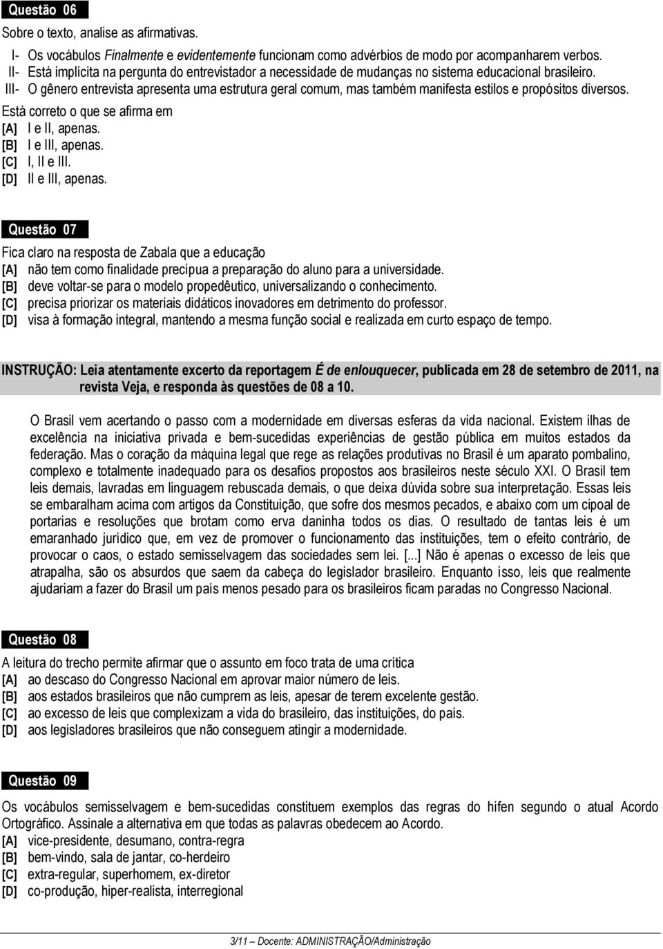 III- O gênero entrevista apresenta uma estrutura geral comum, mas também manifesta estilos e propósitos diversos. Está correto o que se afirma em [A] I e II, apenas. [B] I e III, apenas.