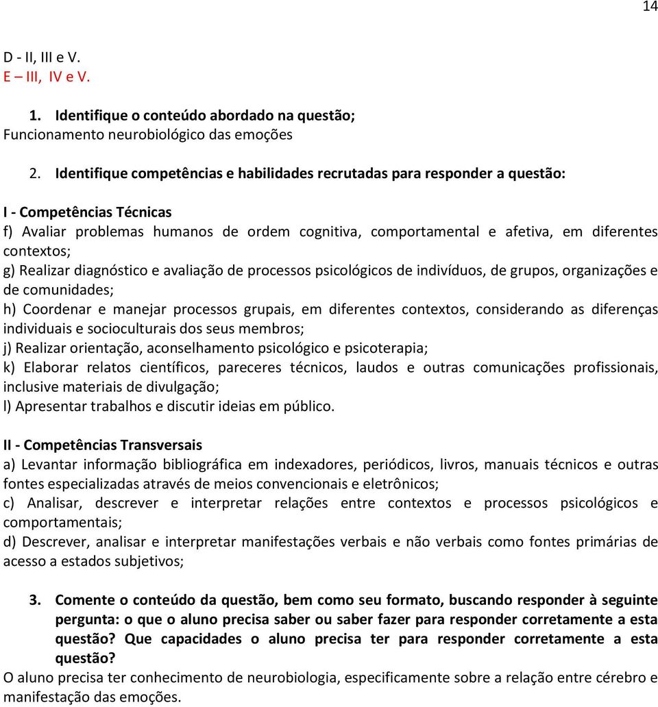 contextos; g) Realizar diagnóstico e avaliação de processos psicológicos de indivíduos, de grupos, organizações e de comunidades; h) Coordenar e manejar processos grupais, em diferentes contextos,