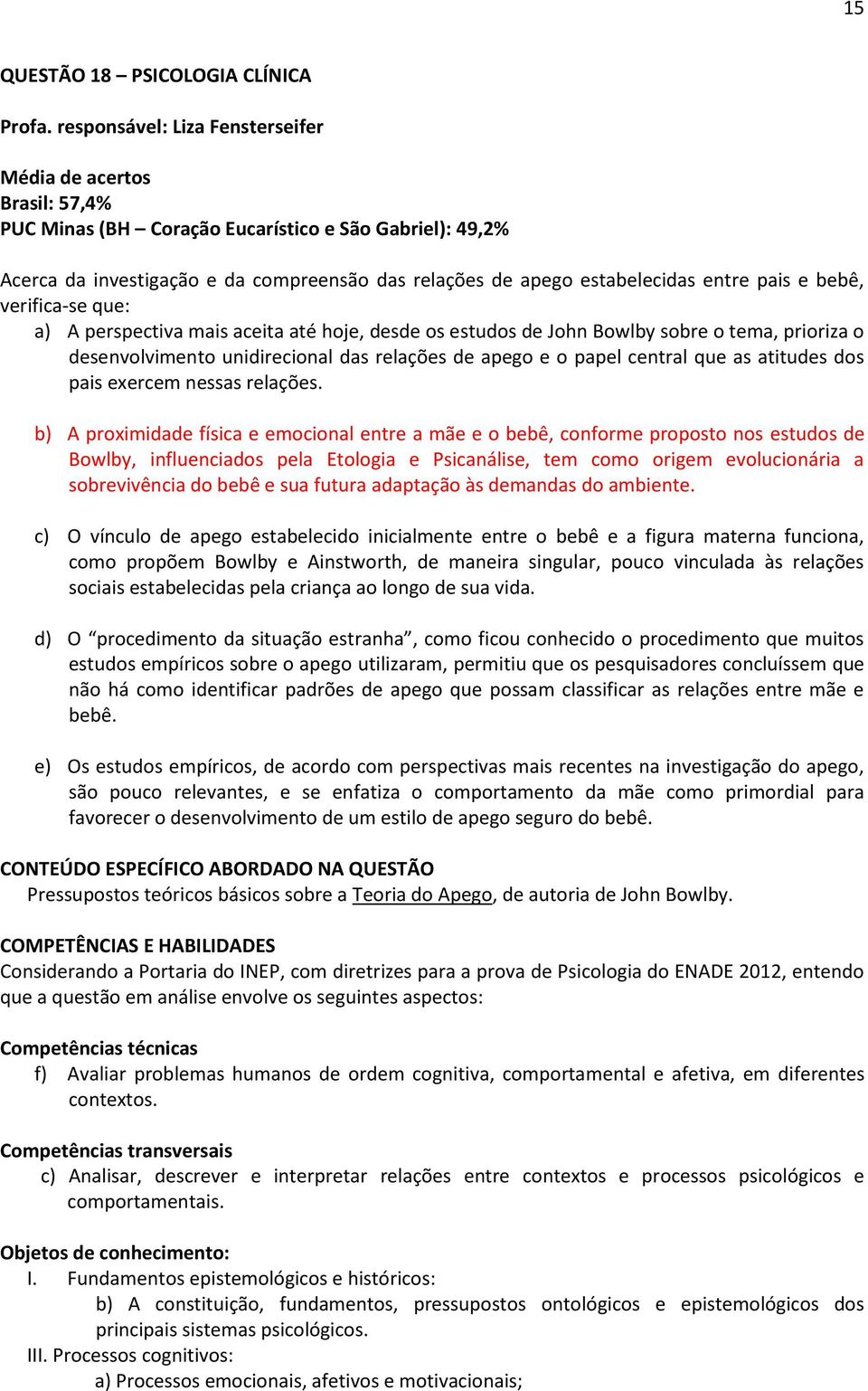 entre pais e bebê, verifica-se que: a) A perspectiva mais aceita até hoje, desde os estudos de John Bowlby sobre o tema, prioriza o desenvolvimento unidirecional das relações de apego e o papel