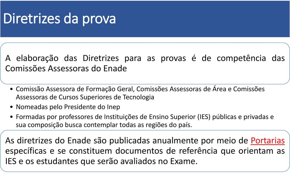 Instituições de Ensino Superior (IES) públicas e privadas e sua composição busca contemplar todas as regiões do país.