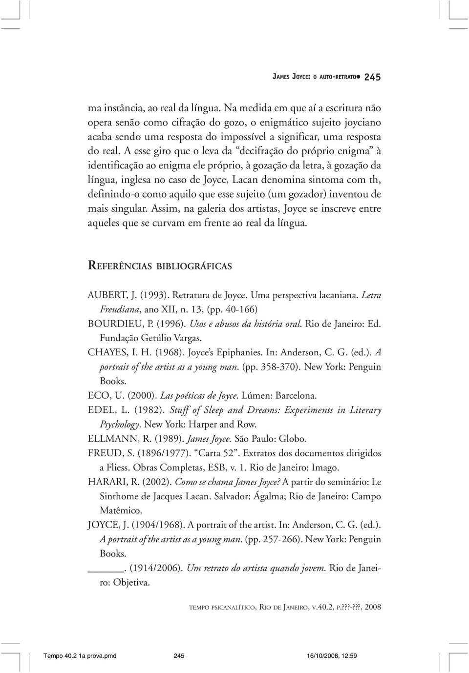 A esse giro que o leva da decifração do próprio enigma à identificação ao enigma ele próprio, à gozação da letra, à gozação da língua, inglesa no caso de Joyce, Lacan denomina sintoma com th,