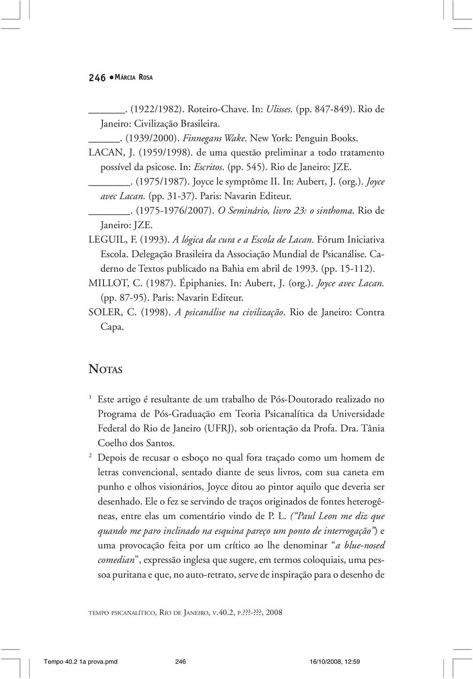 Paris: Navarin Editeur.. (1975-1976/2007). O Seminário, livro 23: o sinthoma. Rio de Janeiro: JZE. LEGUIL, F. (1993). A lógica da cura e a Escola de Lacan. Fórum Iniciativa Escola.