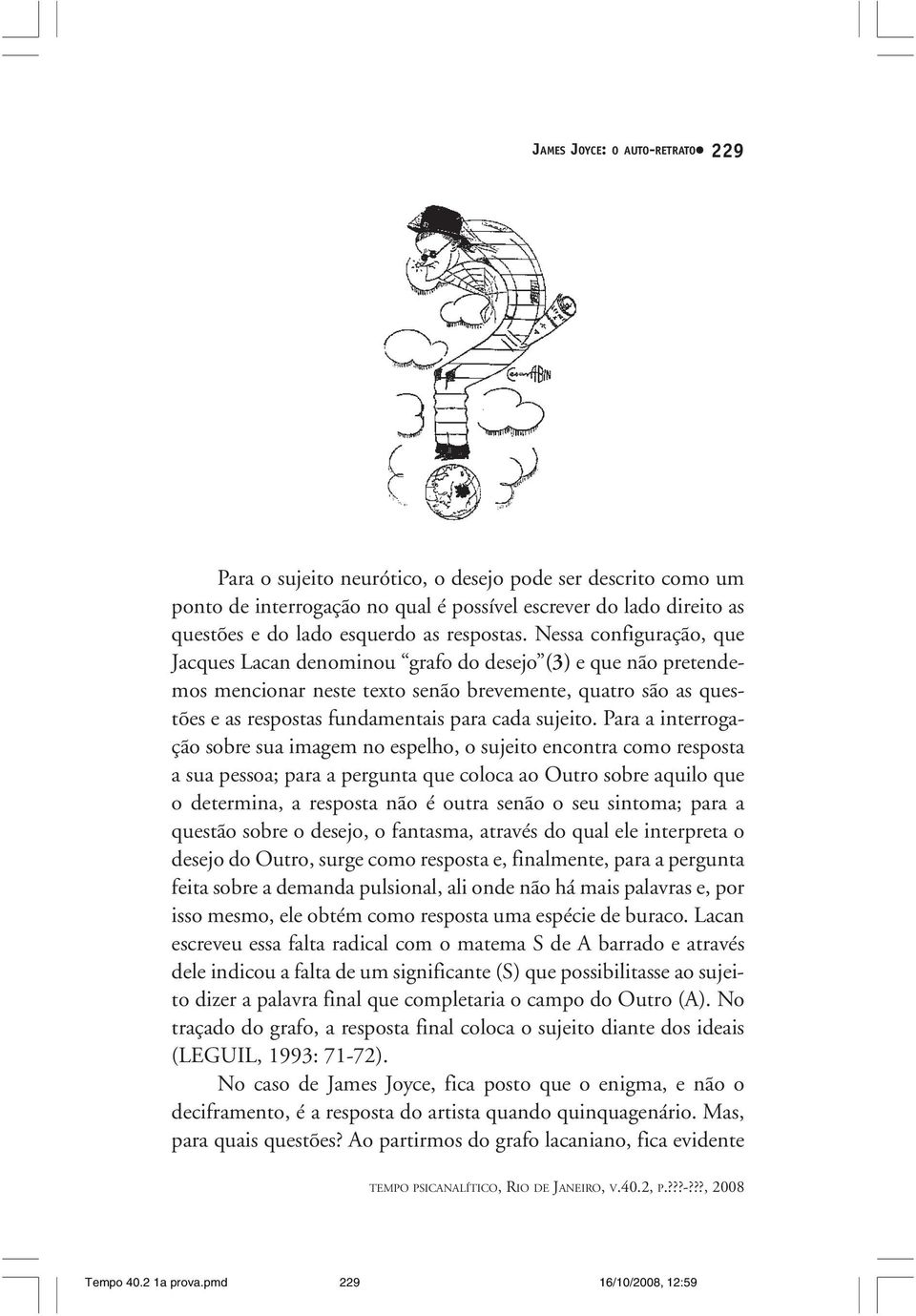 Nessa configuração, que Jacques Lacan denominou grafo do desejo (3) e que não pretendemos mencionar neste texto senão brevemente, quatro são as questões e as respostas fundamentais para cada sujeito.