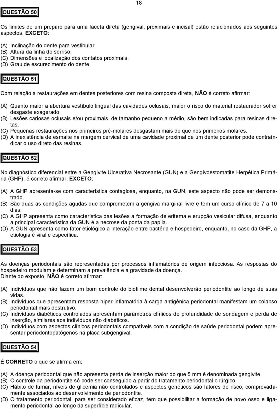 QUESTÃO 51 Com relação a restaurações em dentes posteriores com resina composta direta, NÃO é correto afirmar: (A) Quanto maior a abertura vestíbulo lingual das cavidades oclusais, maior o risco do