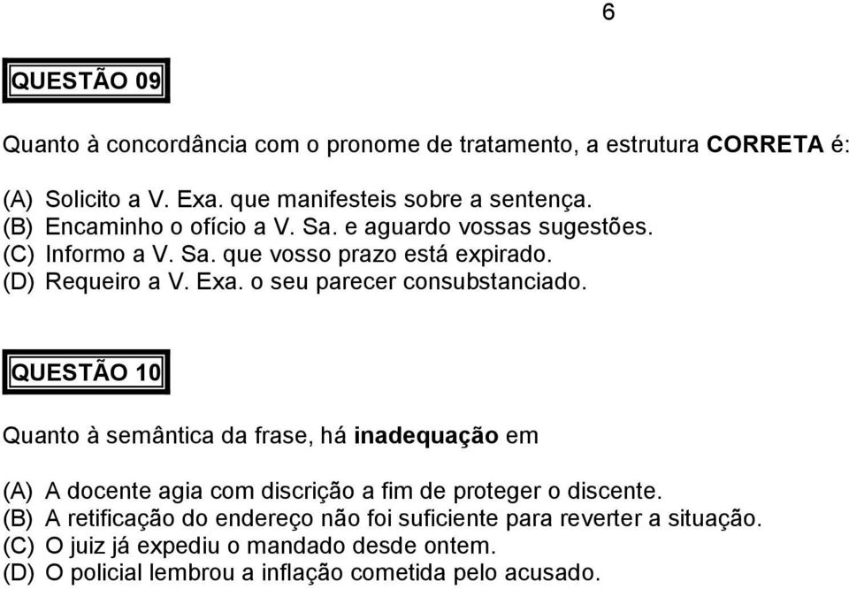 o seu parecer consubstanciado. QUESTÃO 10 Quanto à semântica da frase, há inadequação em (A) A docente agia com discrição a fim de proteger o discente.