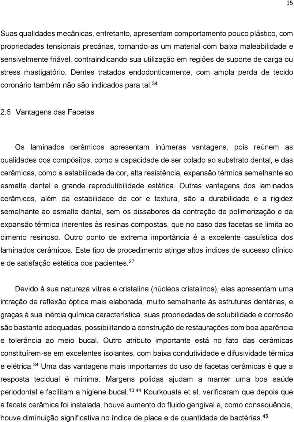 6 Vantagens das Facetas Os laminados cerâmicos apresentam inúmeras vantagens, pois reúnem as qualidades dos compósitos, como a capacidade de ser colado ao substrato dental, e das cerâmicas, como a