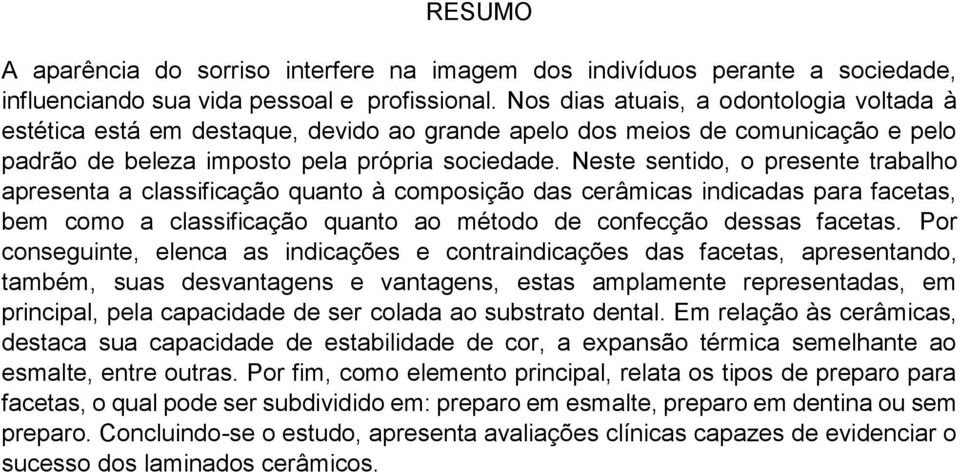 Neste sentido, o presente trabalho apresenta a classificação quanto à composição das cerâmicas indicadas para facetas, bem como a classificação quanto ao método de confecção dessas facetas.