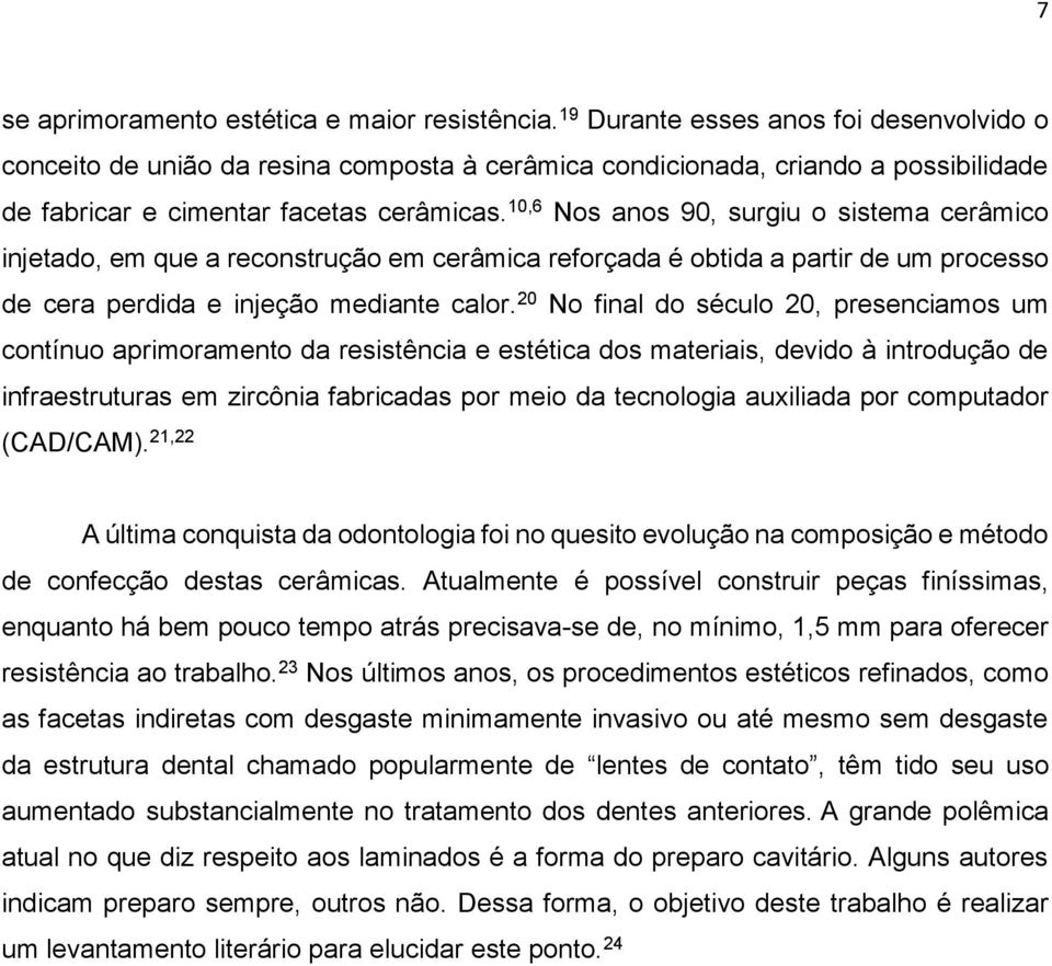 10,6 Nos anos 90, surgiu o sistema cerâmico injetado, em que a reconstrução em cerâmica reforçada é obtida a partir de um processo de cera perdida e injeção mediante calor.