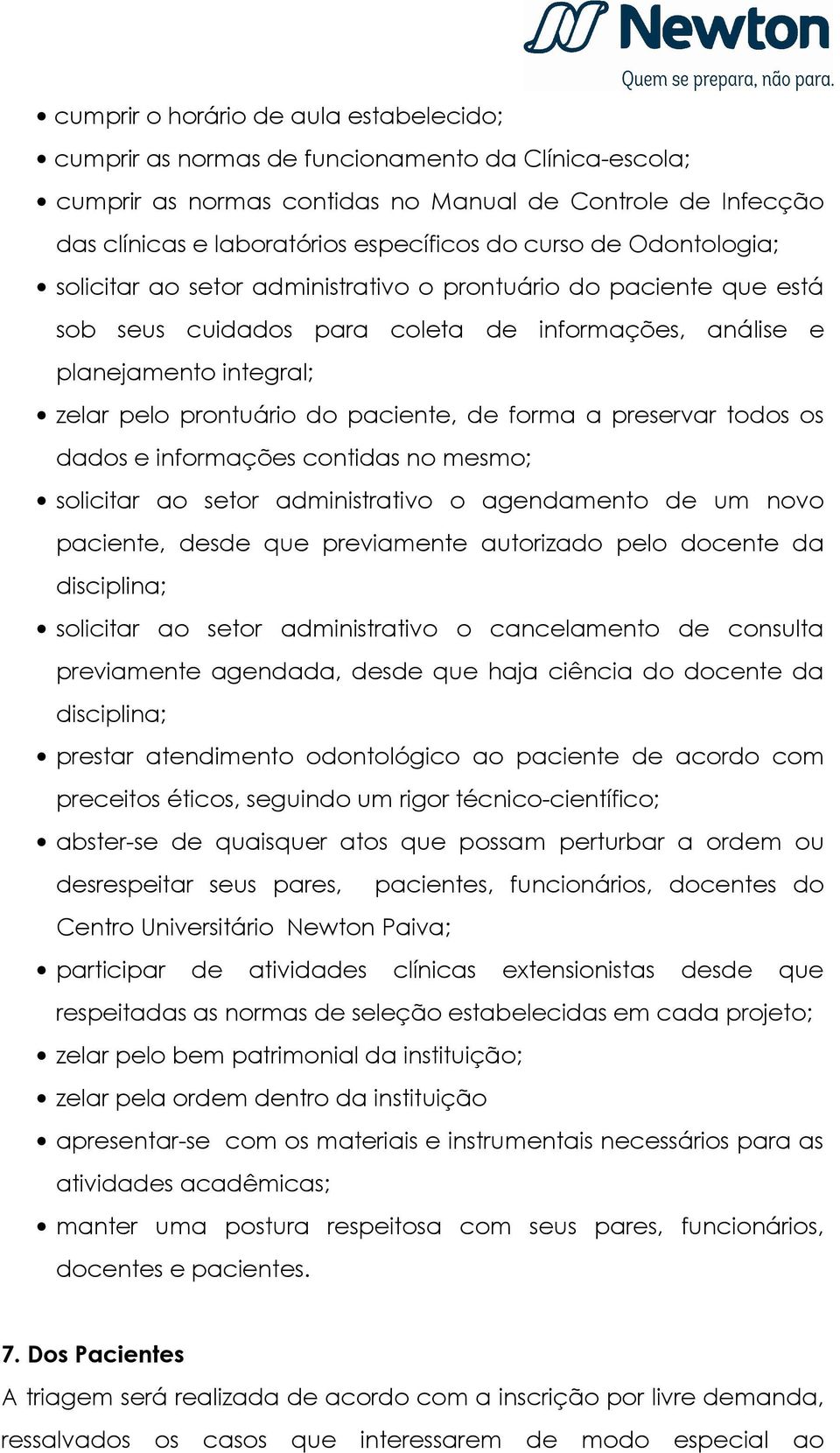 paciente, de forma a preservar todos os dados e informações contidas no mesmo; solicitar ao setor administrativo o agendamento de um novo paciente, desde que previamente autorizado pelo docente da