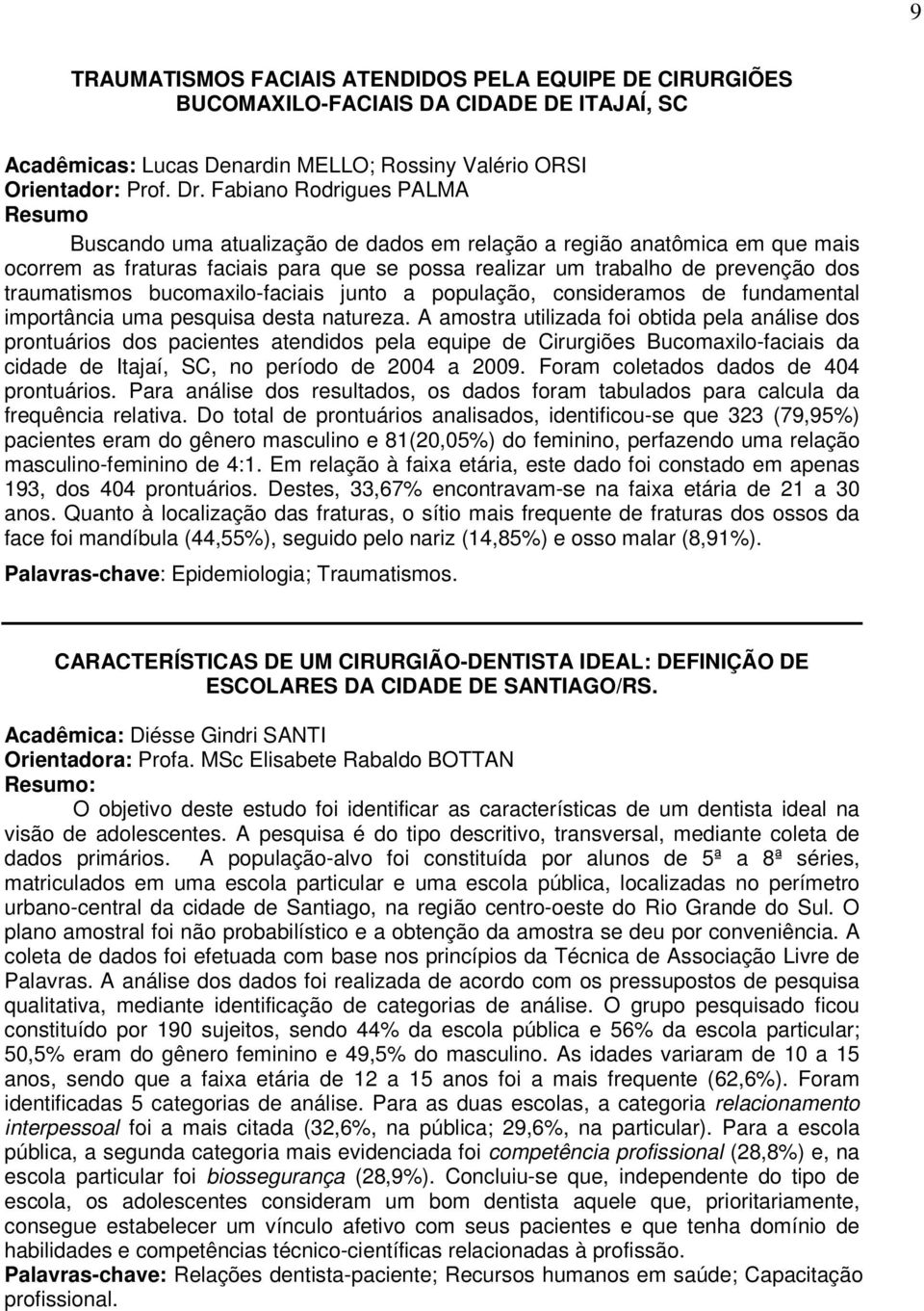 bucomaxilo-faciais junto a população, consideramos de fundamental importância uma pesquisa desta natureza.