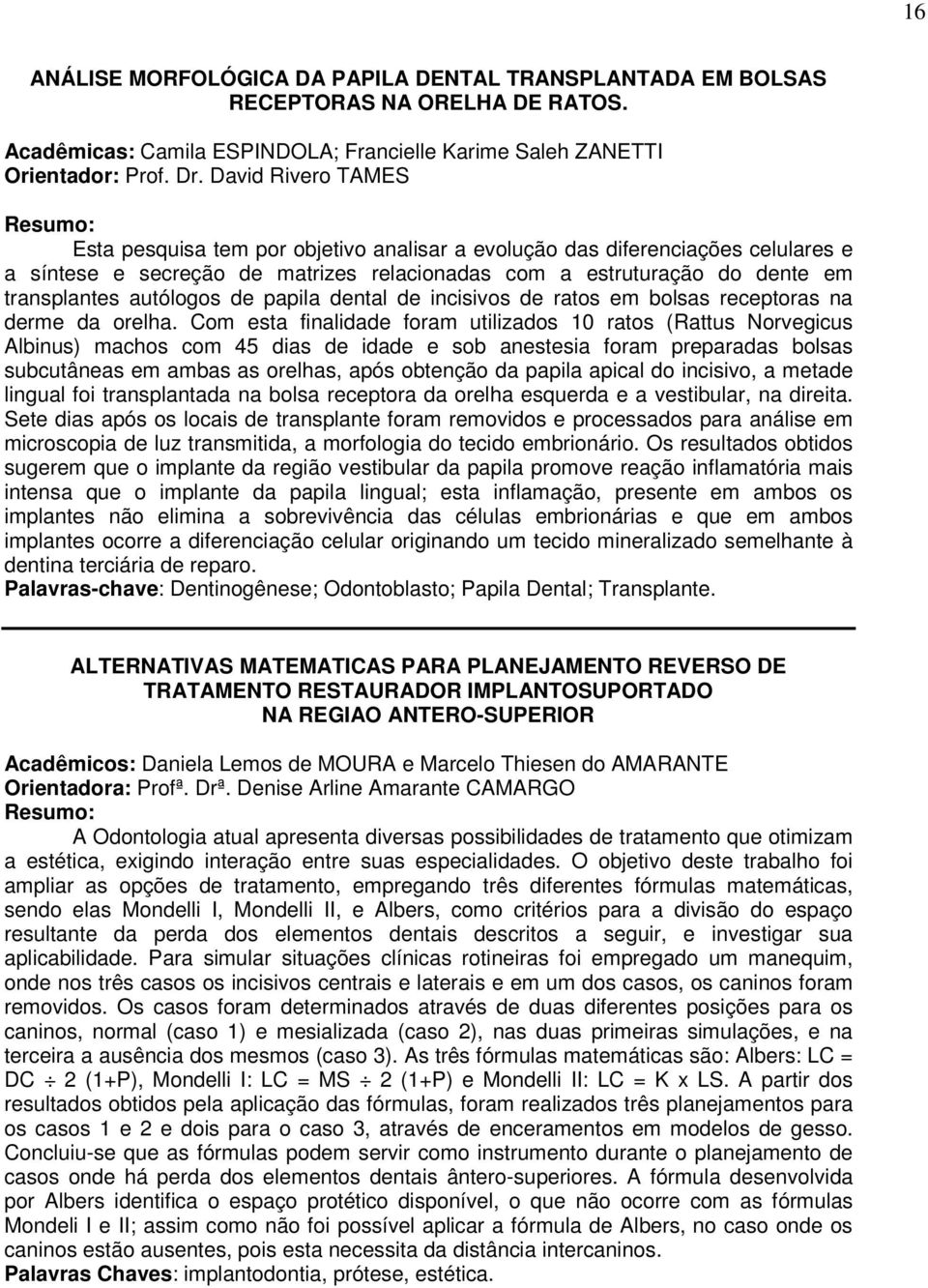 autólogos de papila dental de incisivos de ratos em bolsas receptoras na derme da orelha.