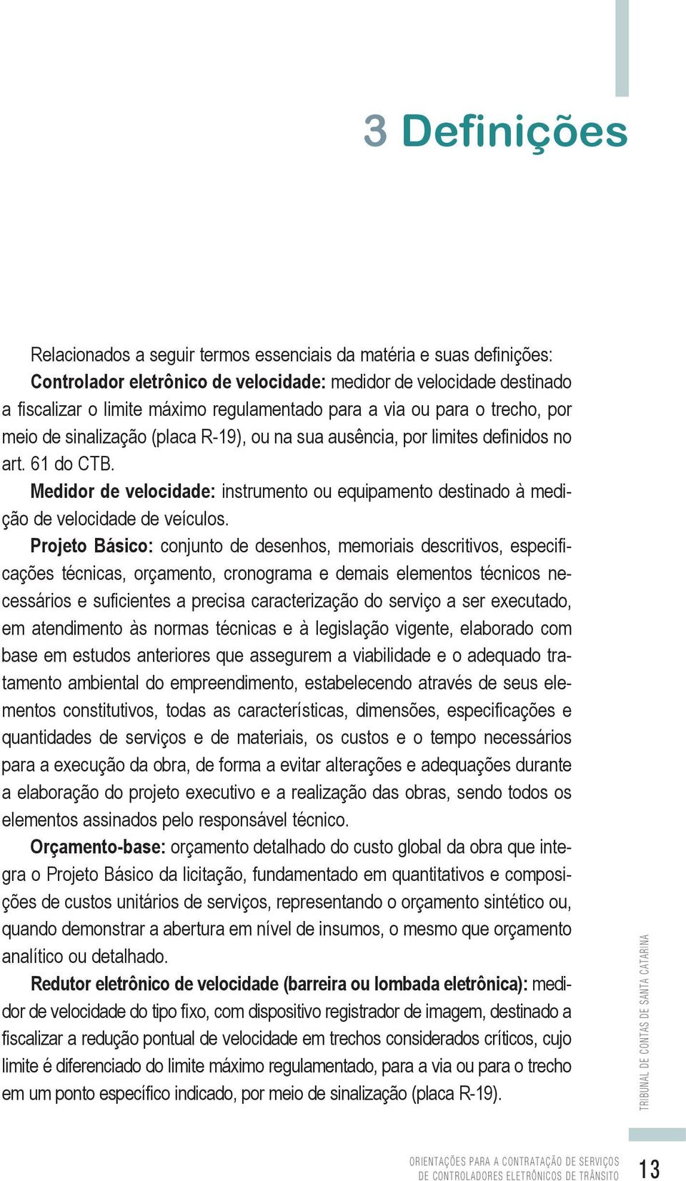 Medidor de velocidade: instrumento ou equipamento destinado à medição de velocidade de veículos.