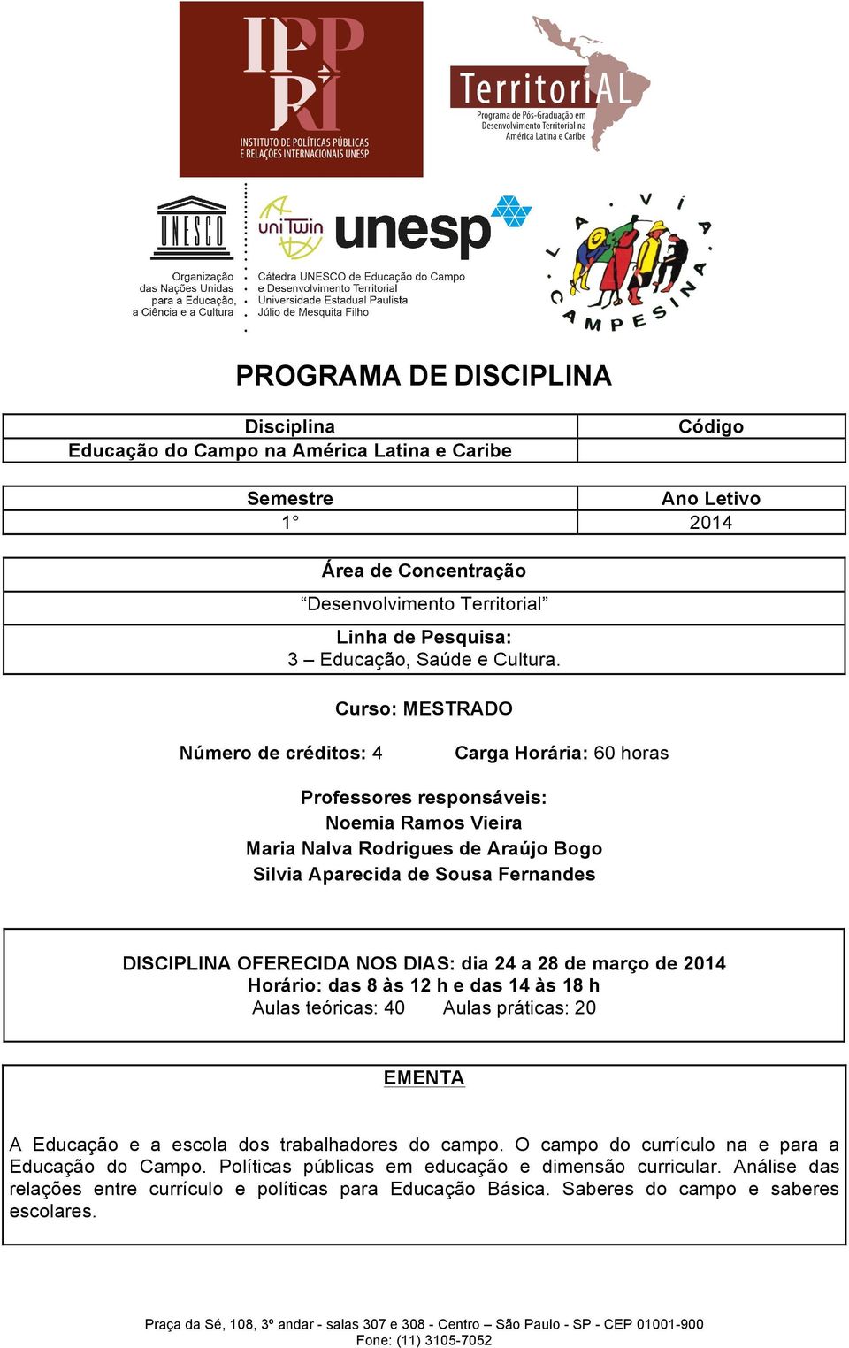 Curso: MESTRADO Número de créditos: 4 Carga Horária: 60 horas Professores responsáveis: Noemia Ramos Vieira Maria Nalva Rodrigues de Araújo Bogo Silvia Aparecida de Sousa Fernandes DISCIPLINA