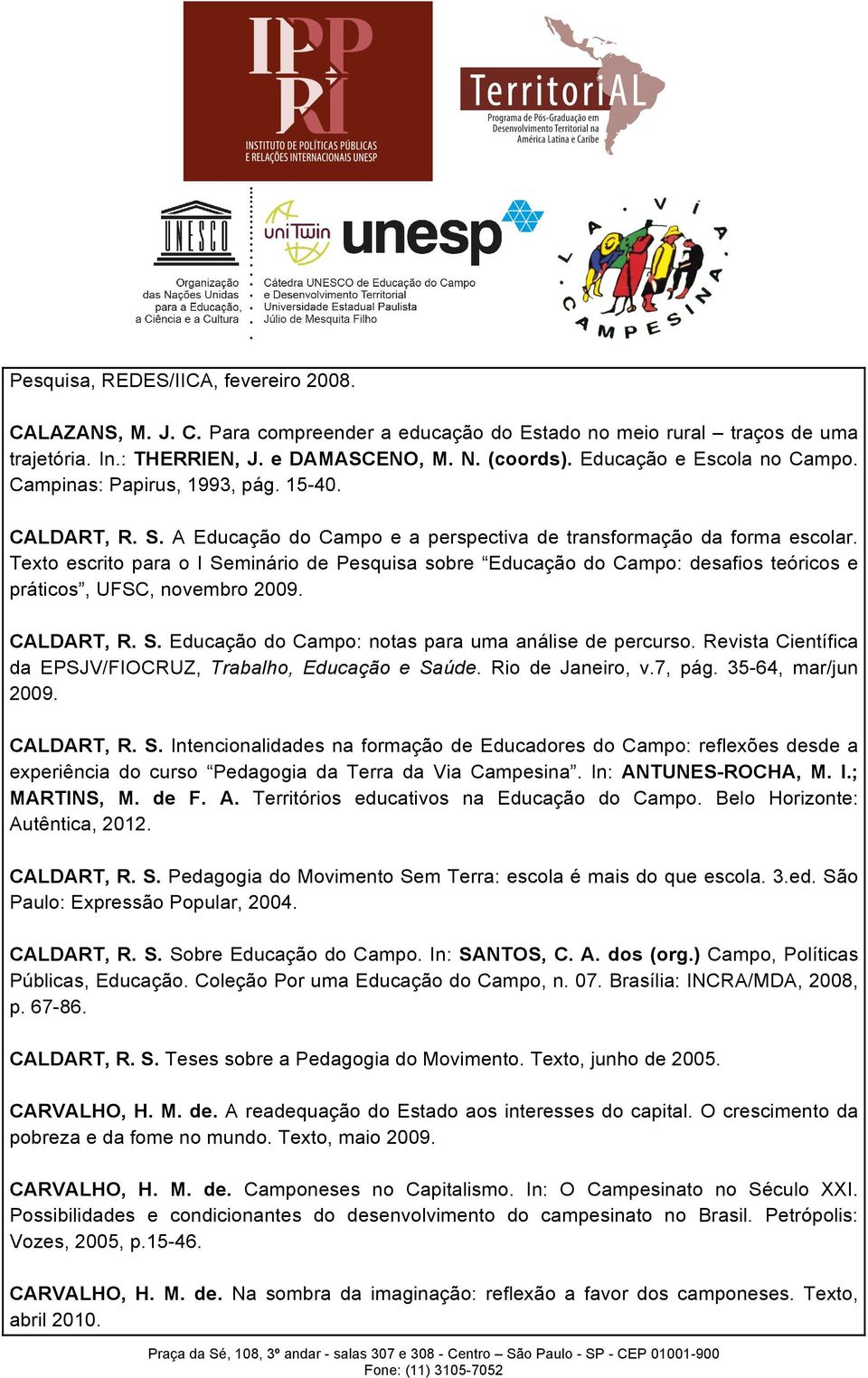 Texto escrito para o I Seminário de Pesquisa sobre Educação do Campo: desafios teóricos e práticos, UFSC, novembro 2009. CALDART, R. S. Educação do Campo: notas para uma análise de percurso.