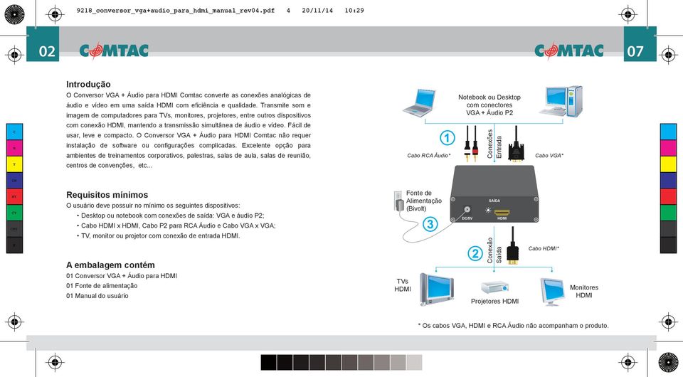 Transmite som e imagem de computadores para TVs, monitores, projetores, entre outros dispositivos Notebook ou Desktop com conectores VGA + Áudio P2 com conexão HDI, mantendo a transmissão simultânea